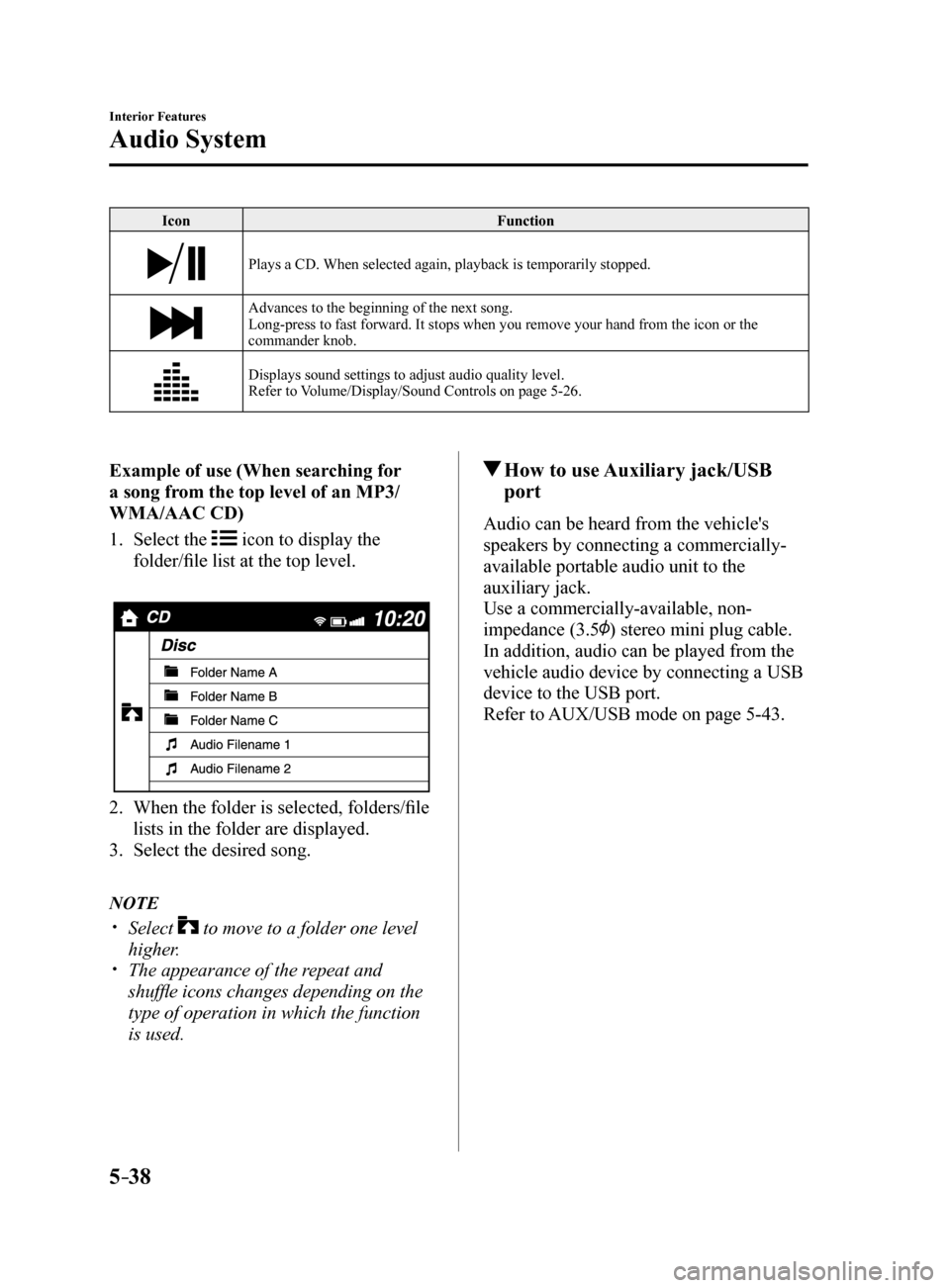 MAZDA MODEL 6 2017 Owners Manual (in English) 5–38
Interior Features
Audio System
IconFunction
Plays a CD. When selected again, playback is temporarily stopped.
Advances to the beginning of the next song.
Long-press to fast forward. It stops wh MAZDA MODEL 6 2017 Owners Manual (in English) 5–38
Interior Features
Audio System
IconFunction
Plays a CD. When selected again, playback is temporarily stopped.
Advances to the beginning of the next song.
Long-press to fast forward. It stops wh