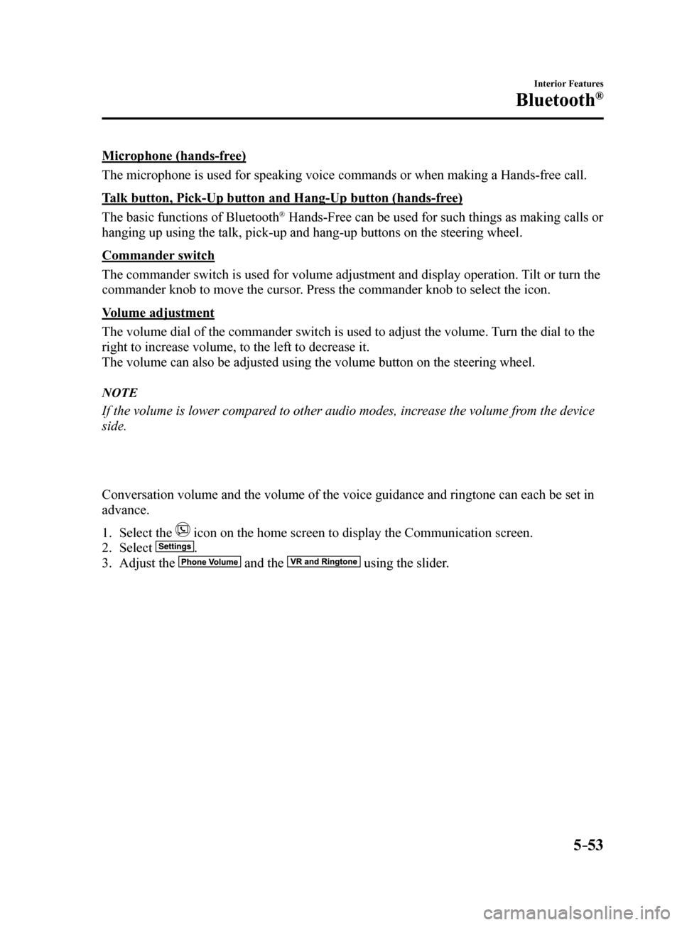 MAZDA MODEL 6 2017 Owners Manual (in English) 5–53
Interior Features
Bluetooth®
Microphone (hands-free)
The microphone is used for speaking voice commands or when making a Hand\
s-free call.
Talk button, Pick-Up button and Hang-Up button (hand MAZDA MODEL 6 2017 Owners Manual (in English) 5–53
Interior Features
Bluetooth®
Microphone (hands-free)
The microphone is used for speaking voice commands or when making a Hand\
s-free call.
Talk button, Pick-Up button and Hang-Up button (hand
