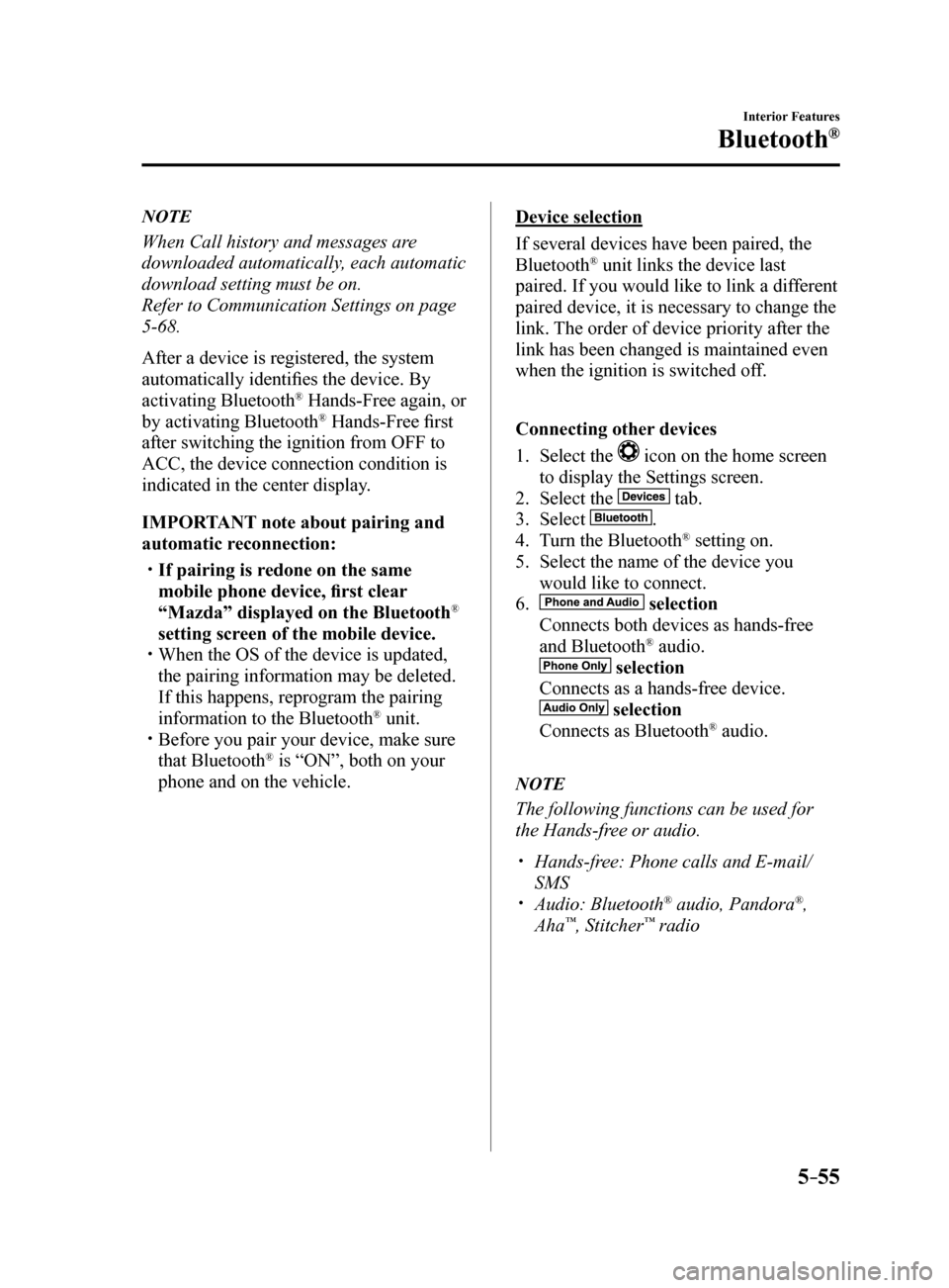 MAZDA MODEL 6 2017 Owners Manual (in English) 5–55
Interior Features
Bluetooth®
NOTE
When Call history and messages are
downloaded automatically, each automatic
download setting must be on.
Refer to Communication Settings on page
5-68.
Afte MAZDA MODEL 6 2017 Owners Manual (in English) 5–55
Interior Features
Bluetooth®
NOTE
When Call history and messages are
downloaded automatically, each automatic
download setting must be on.
Refer to Communication Settings on page
5-68.
Afte