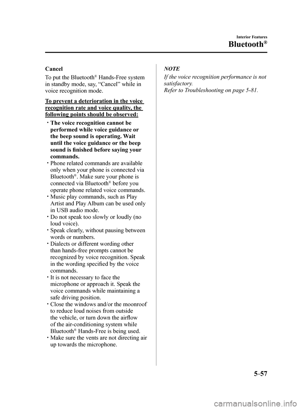 MAZDA MODEL 6 2017 Owners Manual (in English) 5–57
Interior Features
Bluetooth®
Cancel
To put the Bluetooth
® Hands-Free system
in standby mode, say, “Cancel” while in
voice recognition mode.
To prevent a deterioration in the voice
rec MAZDA MODEL 6 2017 Owners Manual (in English) 5–57
Interior Features
Bluetooth®
Cancel
To put the Bluetooth
® Hands-Free system
in standby mode, say, “Cancel” while in
voice recognition mode.
To prevent a deterioration in the voice
rec