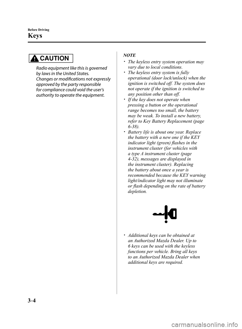 MAZDA MODEL 6 2017  Owners Manual (in English) 3–4
Before Driving
Keys
CAUTION
Radio equipment like this is governed 
by laws in the United States.
Changes or modifications not expressly 
approved by the party responsible 
for compliance could v