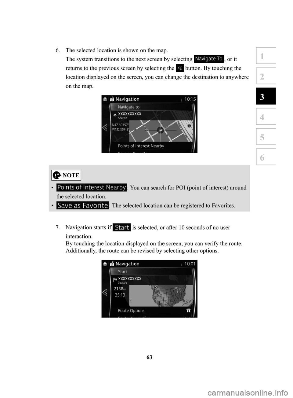 MAZDA MODEL 6 2017  Navigation Manual (in English) 63
1
2
3
4
5
6
6. The selected location is shown on the map. 
The system transitions to the next screen by selecting 
, or it 
returns to the previous screen by selecting the 
 button. By touching the