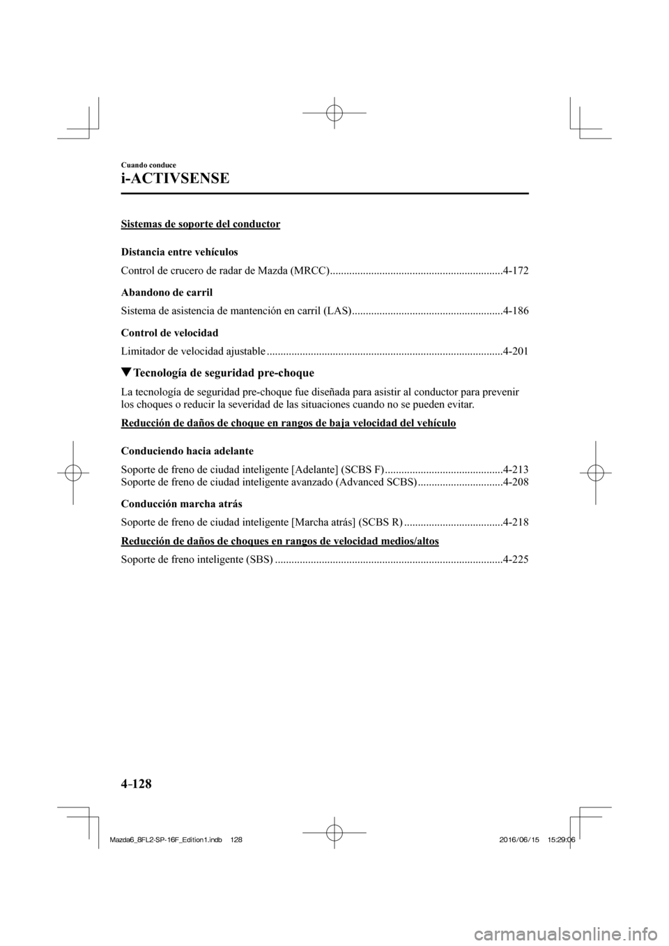 MAZDA MODEL 6 2017 Manual del propietario (in Spanish) 4–128
Cuando conduce
i-ACTIVSENSE
Sistemas de soporte del conductor
Distancia entre vehículos
Control de crucero de radar de Mazda (MRCC) ............................................. MAZDA MODEL 6 2017 Manual del propietario (in Spanish) 4–128
Cuando conduce
i-ACTIVSENSE
Sistemas de soporte del conductor
Distancia entre vehículos
Control de crucero de radar de Mazda (MRCC) .............................................