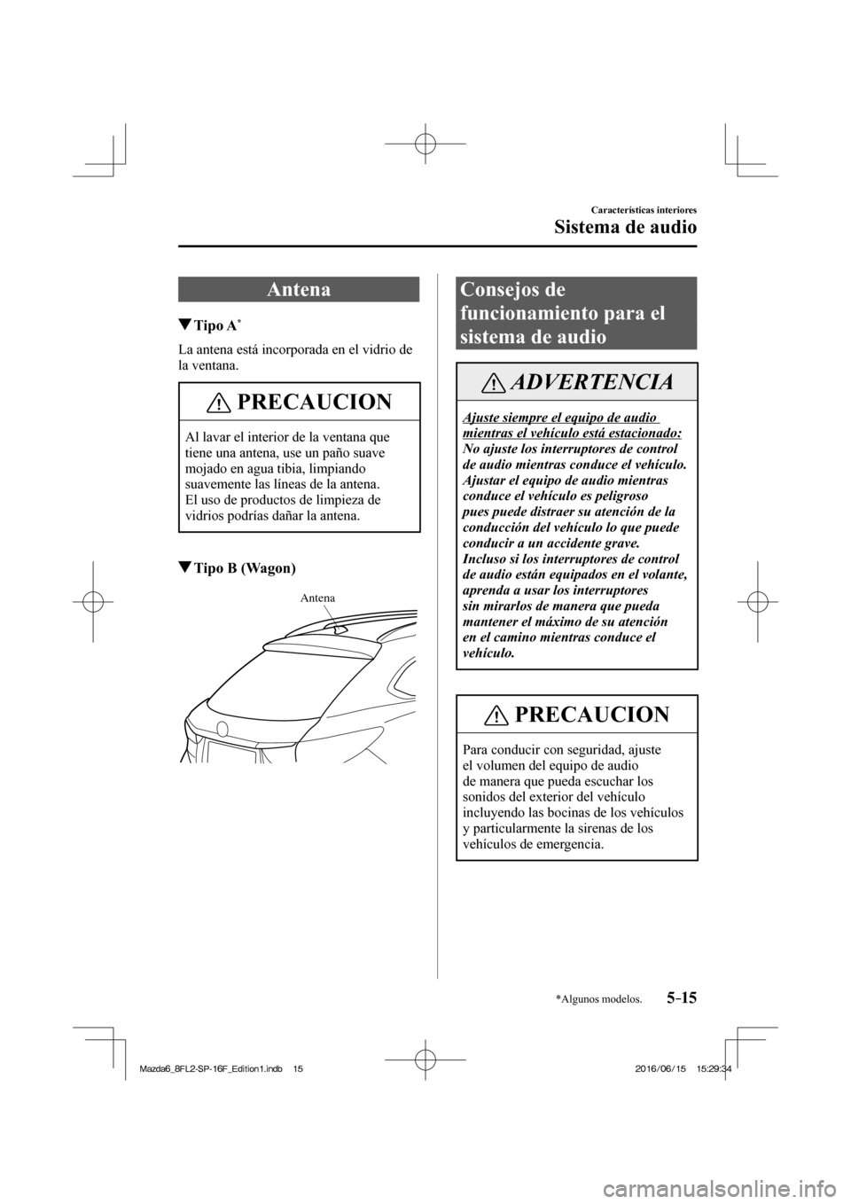 MAZDA MODEL 6 2017 Manual del propietario (in Spanish) 5–15
Características interiores
Sistema de audio
*Algunos modelos.
A n t e n a
Tipo A *
La antena está incorporada en el vidrio de
la ventana.
PRECAUCION
Al l MAZDA MODEL 6 2017 Manual del propietario (in Spanish) 5–15
Características interiores
Sistema de audio
*Algunos modelos.
A n t e n a
Tipo A *
La antena está incorporada en el vidrio de
la ventana.
PRECAUCION
Al l