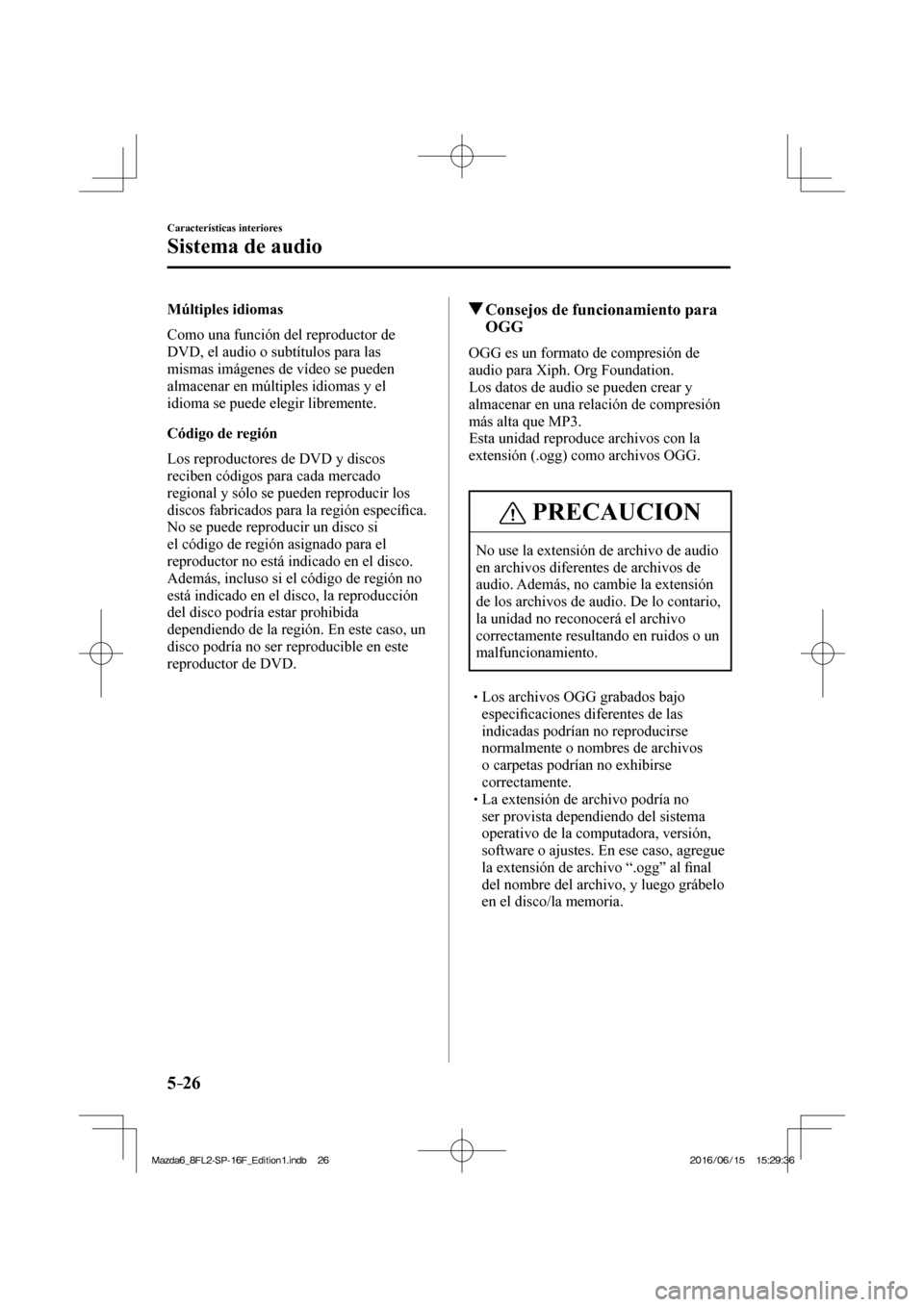 MAZDA MODEL 6 2017  Manual del propietario (in Spanish) 5–26
Características interiores
Sistema de audio
  Múltiples  idiomas
    Como una función del reproductor de 
DVD, el audio o subtítulos para las 
mismas imágenes de vídeo se pueden 
almacena