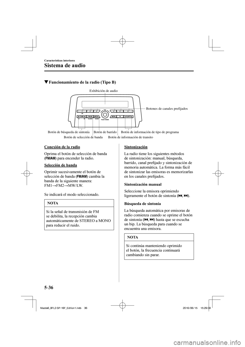 MAZDA MODEL 6 2017  Manual del propietario (in Spanish) 5–36
Características interiores
Sistema de audio
          Funcionamiento de la radio (Tipo B)
   
Exhibición de audio
Botones de canales prefijados
Botón de información de tipo de programa Bot