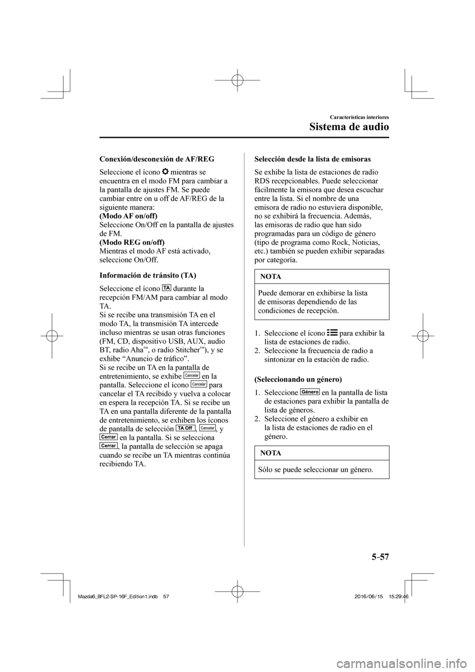MAZDA MODEL 6 2017  Manual del propietario (in Spanish) 5–57
Características interiores
Sistema de audio
  Conexión/desconexión  de  AF/REG
    Seleccione  el  ícono   
  mientras se 
encuentra en el modo FM para cambiar a 
la pantalla de ajustes FM.