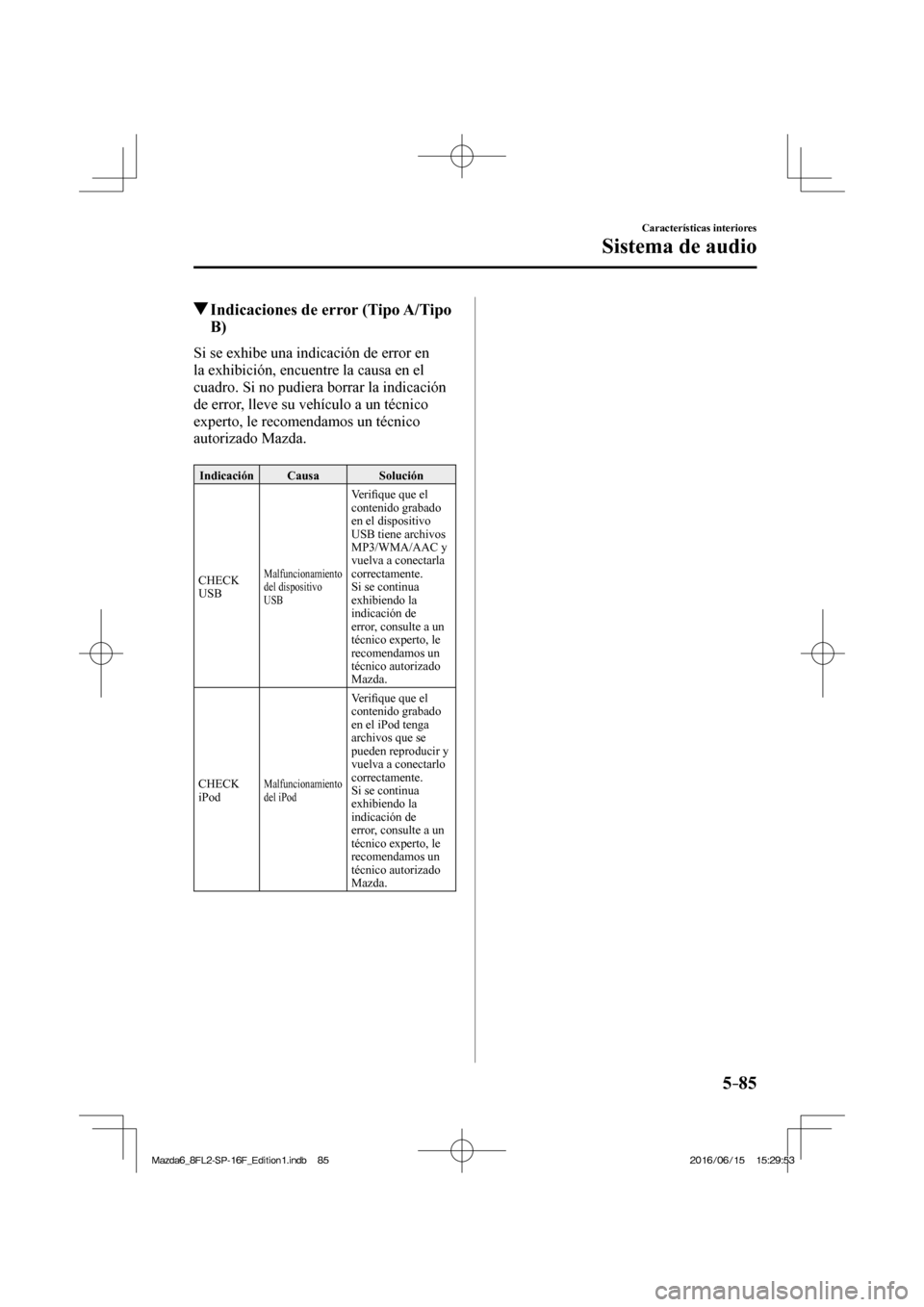 MAZDA MODEL 6 2017 Manual del propietario (in Spanish) 5–85
Características interiores
Sistema de audio
Indicaciones de error (Tipo A/Tipo
B)
Si se exhibe una indicación de error en
la exhibición, encuentre la causa en el
cuadro. Si MAZDA MODEL 6 2017 Manual del propietario (in Spanish) 5–85
Características interiores
Sistema de audio
Indicaciones de error (Tipo A/Tipo
B)
Si se exhibe una indicación de error en
la exhibición, encuentre la causa en el
cuadro. Si