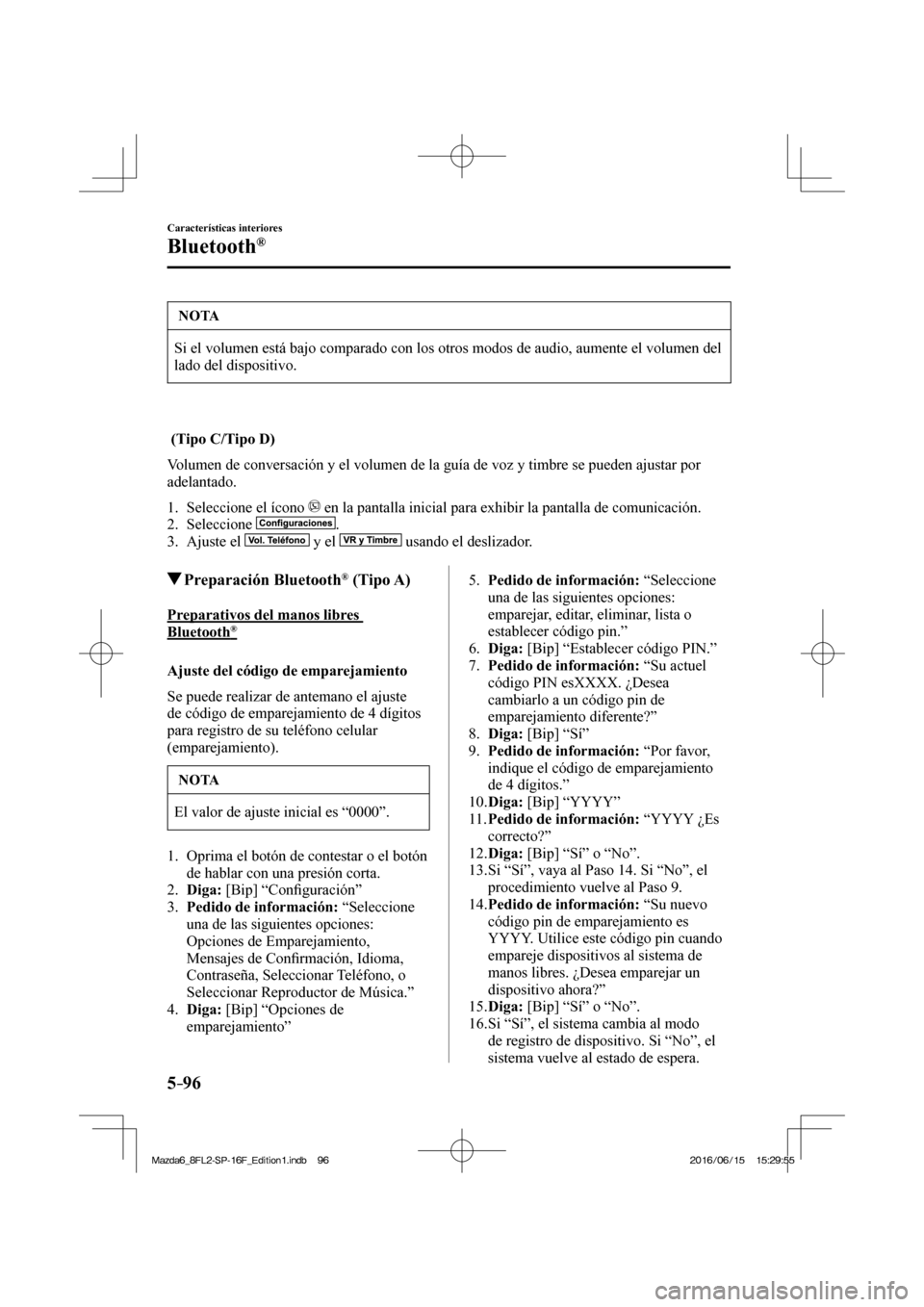MAZDA MODEL 6 2017 Manual del propietario (in Spanish) 5–96
Características interiores
Bluetooth®
NOTA
Si el volumen está bajo comparado con los otros modos de audio, aumente el volumen del
lado del dispositivo.
(Tipo C/Tipo D)
Volumen MAZDA MODEL 6 2017 Manual del propietario (in Spanish) 5–96
Características interiores
Bluetooth®
NOTA
Si el volumen está bajo comparado con los otros modos de audio, aumente el volumen del
lado del dispositivo.
(Tipo C/Tipo D)
Volumen