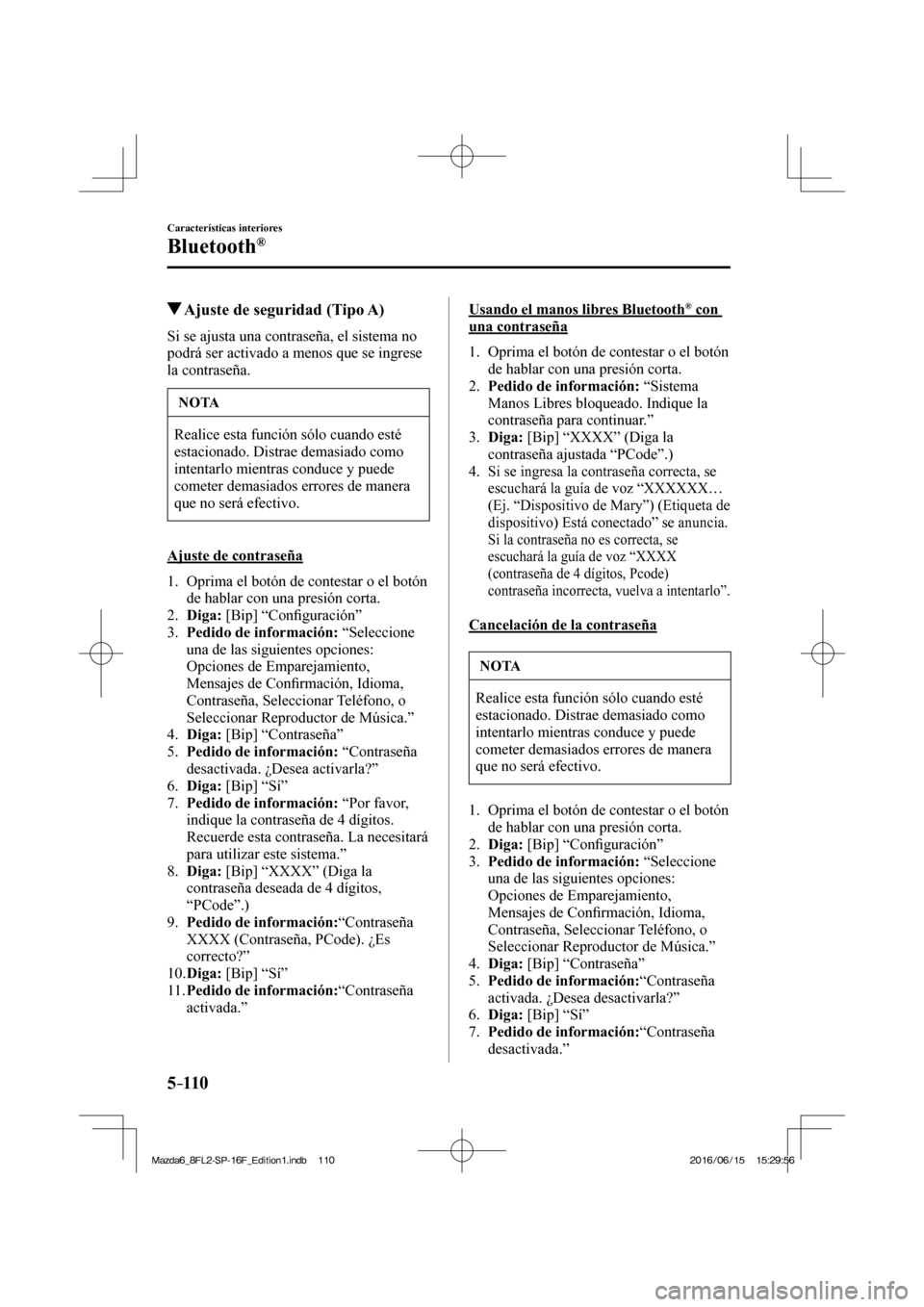 MAZDA MODEL 6 2017  Manual del propietario (in Spanish) 5–110
Características interiores
Bluetooth®
          Ajuste de seguridad (Tipo A)
    Si se ajusta una contraseña, el sistema no 
podrá ser activado a menos que se ingrese 
la contraseña.
 NOT