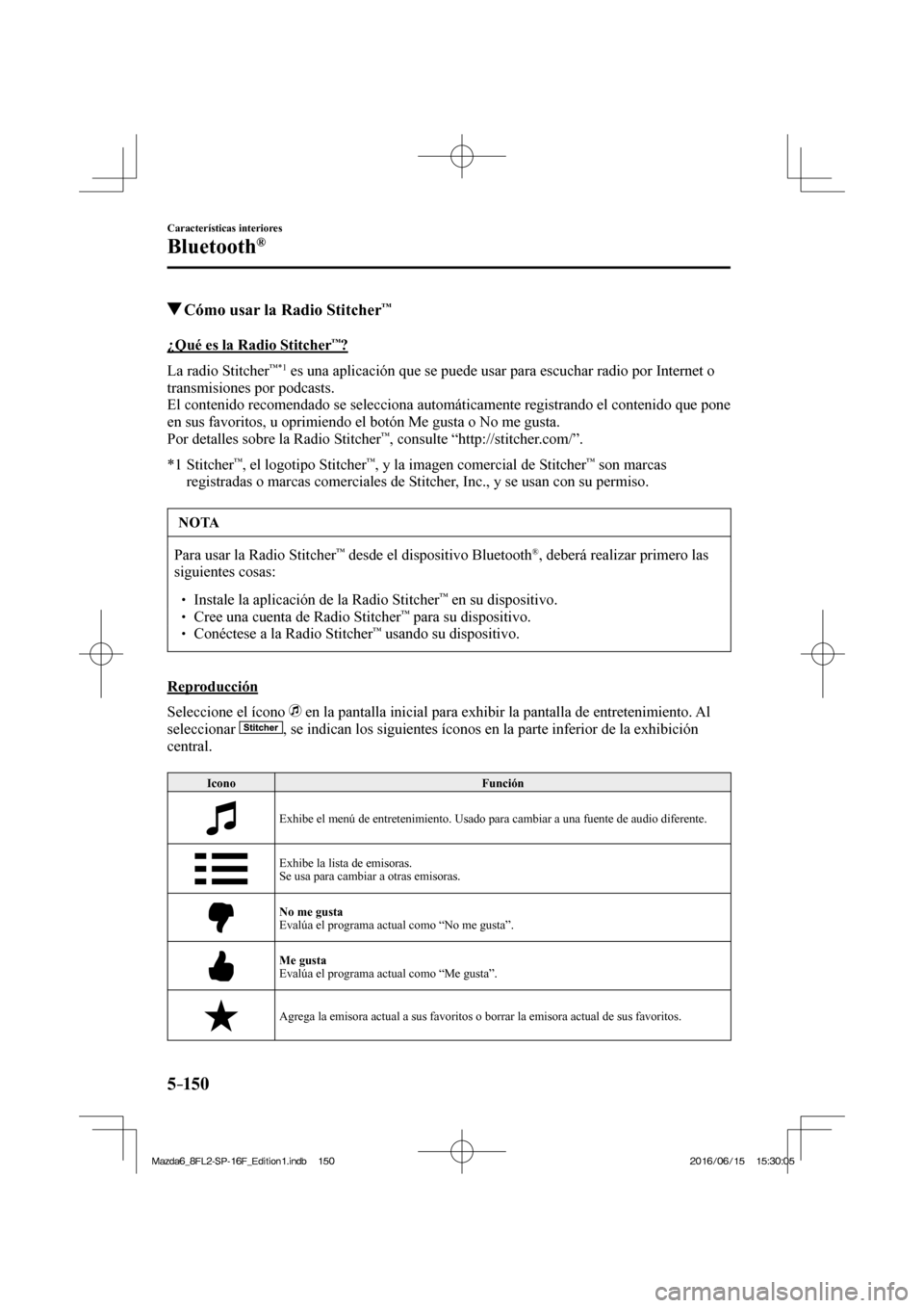 MAZDA MODEL 6 2017 Manual del propietario (in Spanish) 5–150
Características interiores
Bluetooth®
Cómo usar la Radio Stitcher™
¿Qué es la Radio Stitcher™?
La radio Stitcher
™ *1 es una aplicación que se puede usar p MAZDA MODEL 6 2017 Manual del propietario (in Spanish) 5–150
Características interiores
Bluetooth®
Cómo usar la Radio Stitcher™
¿Qué es la Radio Stitcher™?
La radio Stitcher
™ *1 es una aplicación que se puede usar p