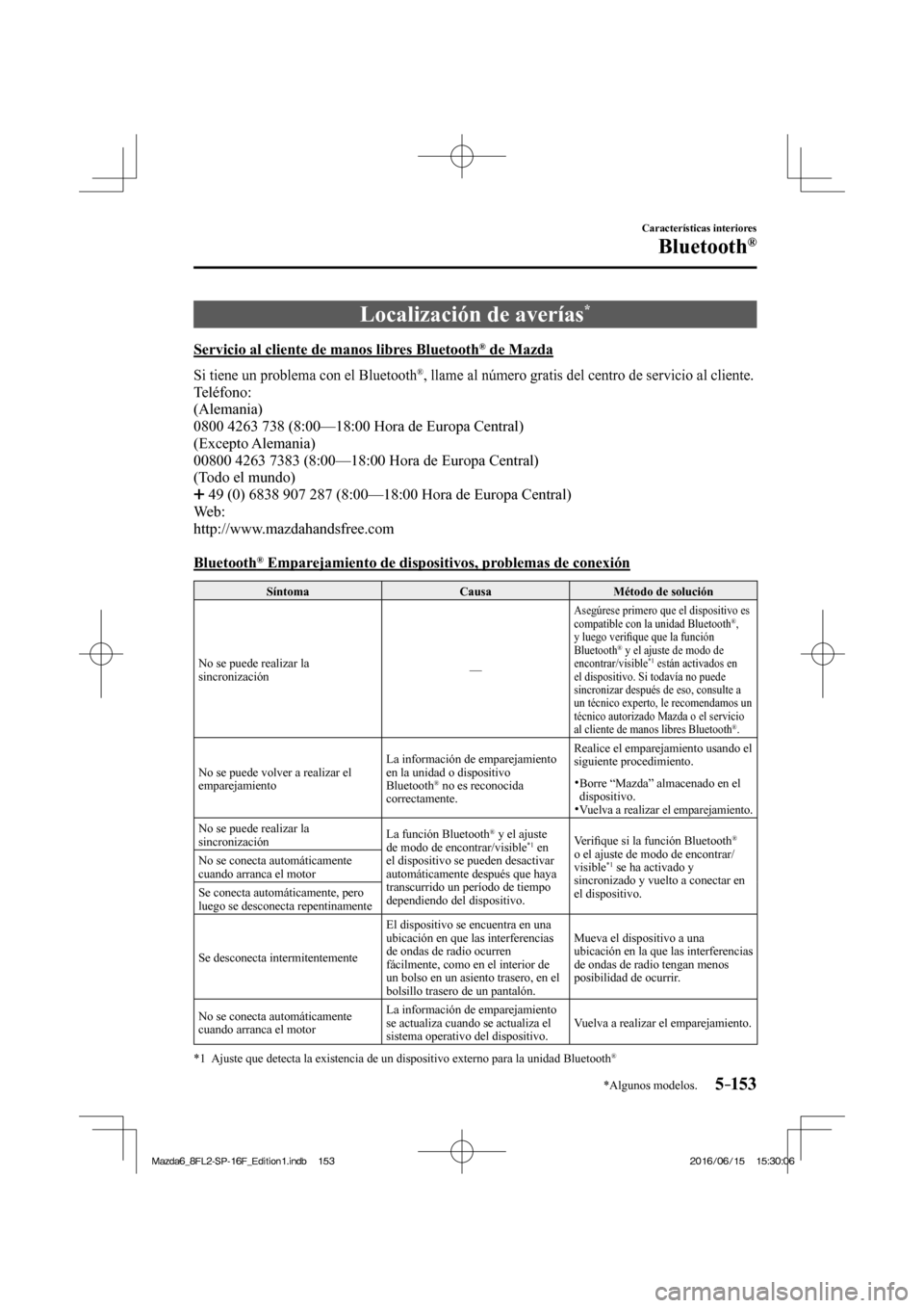 MAZDA MODEL 6 2017 Manual del propietario (in Spanish) 5–153
Características interiores
Bluetooth®
*Algunos modelos.
Localización de averías *
Servicio al cliente de manos libres Bluetooth ® de Mazda
Si tiene un problema c MAZDA MODEL 6 2017 Manual del propietario (in Spanish) 5–153
Características interiores
Bluetooth®
*Algunos modelos.
Localización de averías *
Servicio al cliente de manos libres Bluetooth ® de Mazda
Si tiene un problema c