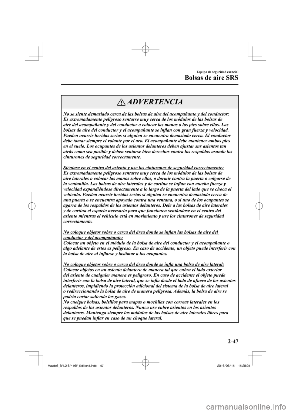 MAZDA MODEL 6 2017  Manual del propietario (in Spanish) 2–47
Equipo de seguridad esencial
Bolsas de aire SRS
 ADVERTENCIA
 No se siente demasiado cerca de las bolsas de aire del acompañante y del conductor: 
 Es extremadamente peligroso sentarse muy cer