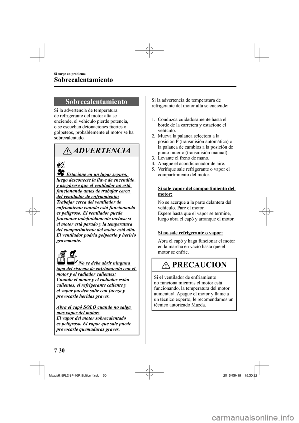 MAZDA MODEL 6 2017  Manual del propietario (in Spanish) 7–30
Si surge un problema
Sobrecalentamiento
                S o b r e c a l e n t a m i e n t o
    Si  la  advertencia  de  temperatura 
de refrigerante del motor alta se 
enciende, el vehículo p