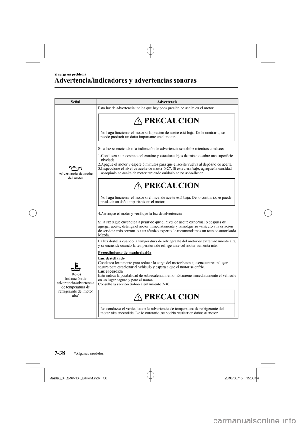 MAZDA MODEL 6 2017 Manual del propietario (in Spanish) 7–38
Si surge un problema
Advertencia/indicadores y advertencias sonoras
*Algunos modelos.
Señal Advertencia
Advertencia de aceite
del motor Esta luz de advertencia indica que hay poca p MAZDA MODEL 6 2017 Manual del propietario (in Spanish) 7–38
Si surge un problema
Advertencia/indicadores y advertencias sonoras
*Algunos modelos.
Señal Advertencia
Advertencia de aceite
del motor Esta luz de advertencia indica que hay poca p
