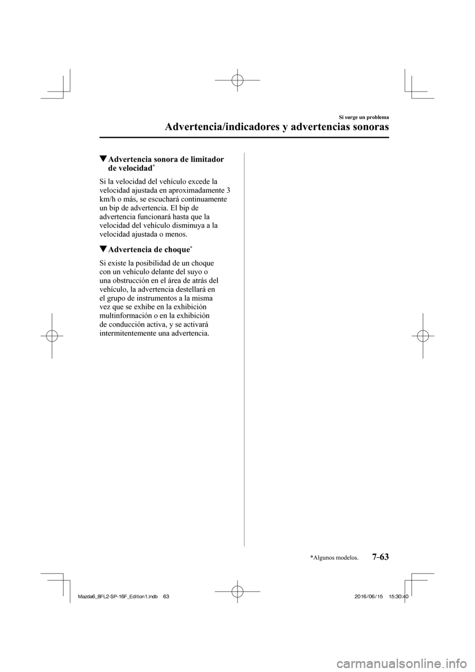 MAZDA MODEL 6 2017  Manual del propietario (in Spanish) 7–63
Si surge un problema
Advertencia/indicadores y advertencias sonoras
*Algunos modelos.
          Advertencia sonora de limitador 
de velocidad * 
              Si  la  velocidad  del  vehículo 