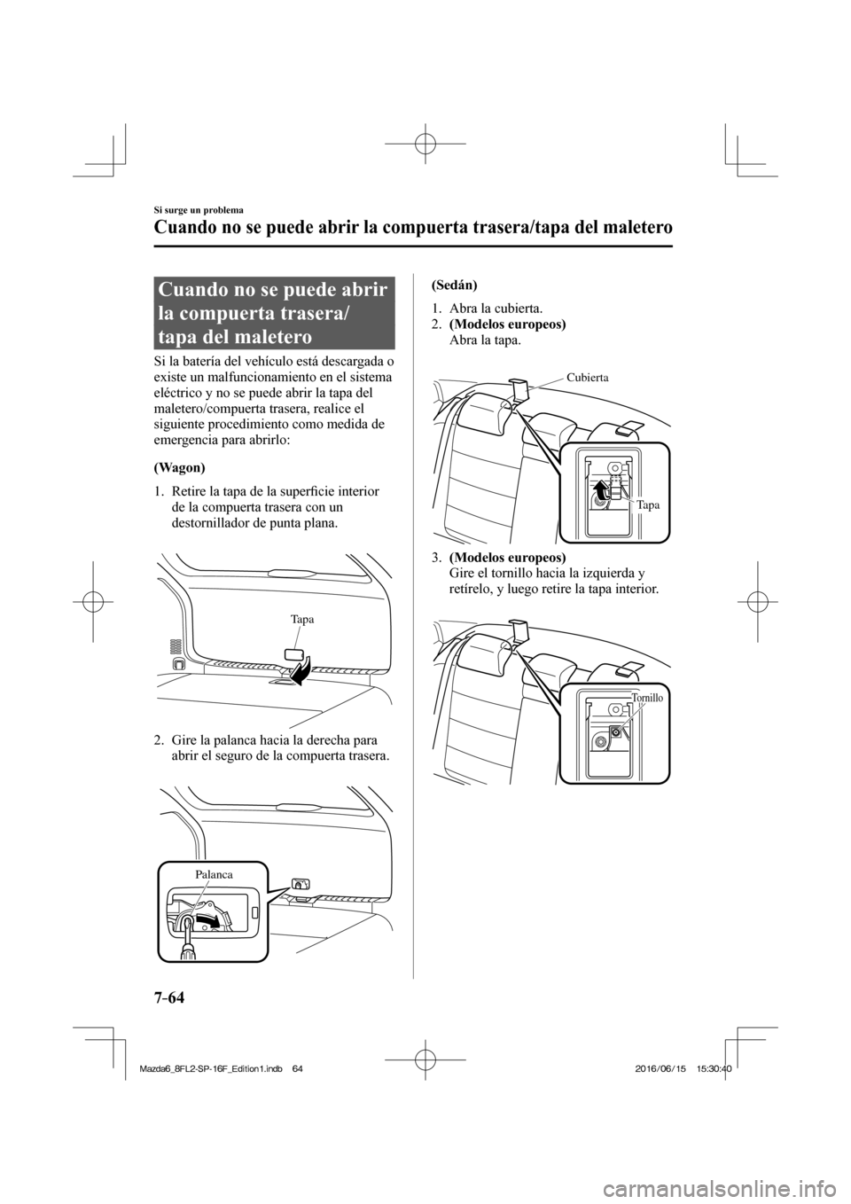 MAZDA MODEL 6 2017  Manual del propietario (in Spanish) 7–64
Si surge un problema
Cuando no se puede abrir la compuerta trasera/tapa del maletero
                  C u a n d o   n o   s e   p u e d e   a b r i r  
la compuerta trasera/
tapa del maletero

