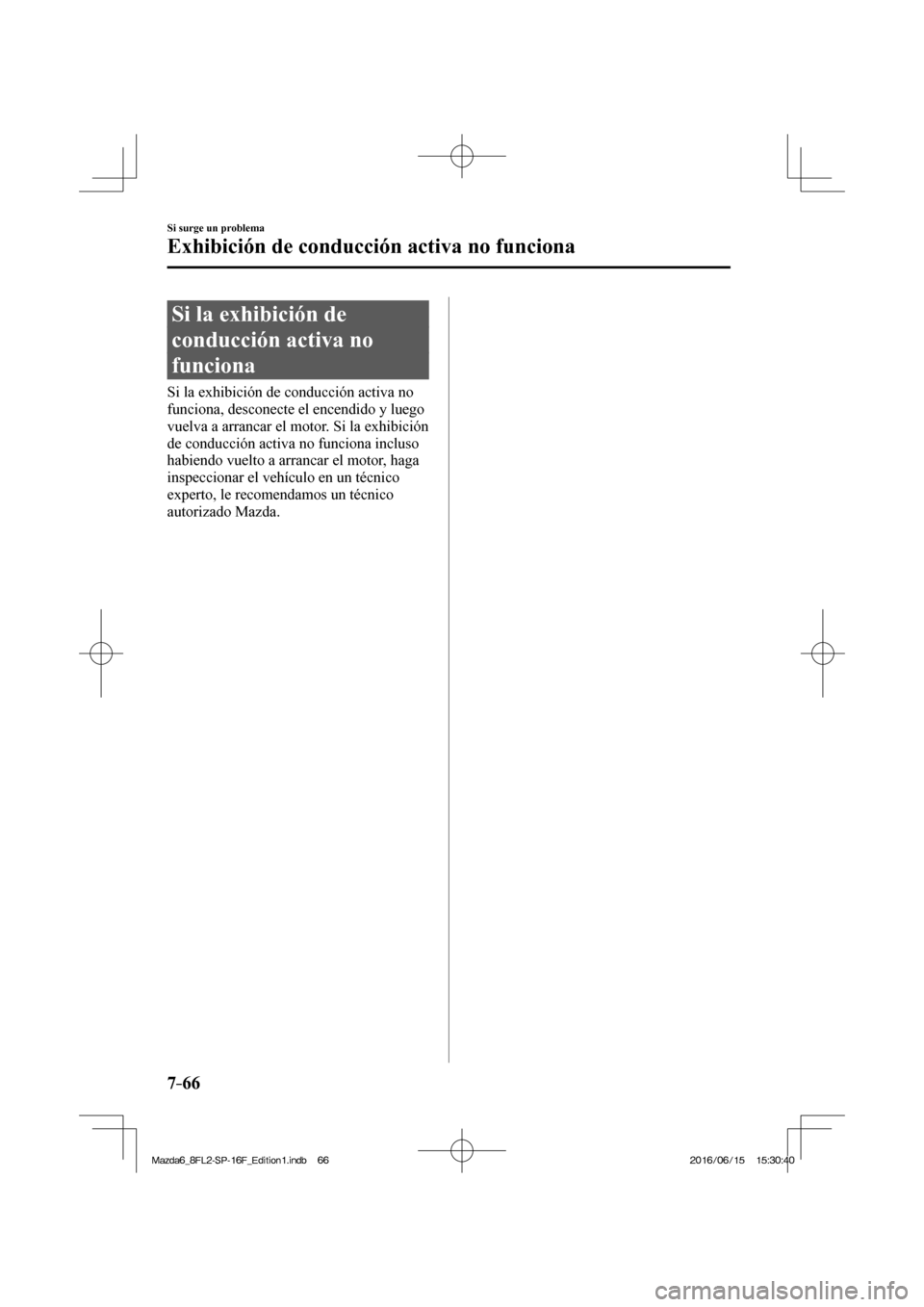 MAZDA MODEL 6 2017  Manual del propietario (in Spanish) 7–66
Si surge un problema
Exhibición de conducción activa no funciona
              Si  la  exhibición  de 
conducción activa no 
funciona
   Si la exhibición de conducción activa no 
funciona
