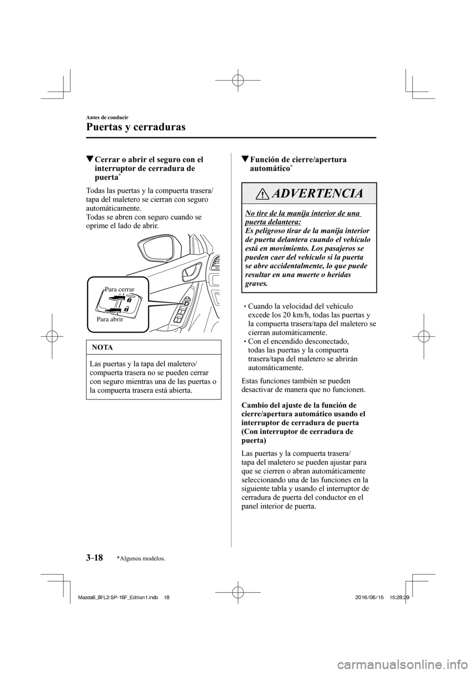 MAZDA MODEL 6 2017  Manual del propietario (in Spanish) 3–18
Antes de conducir
Puertas y cerraduras
*Algunos modelos.
          Cerrar o abrir el seguro con el 
interruptor de cerradura de 
puerta 
* 
    Todas las puertas y la compuerta trasera/
tapa de