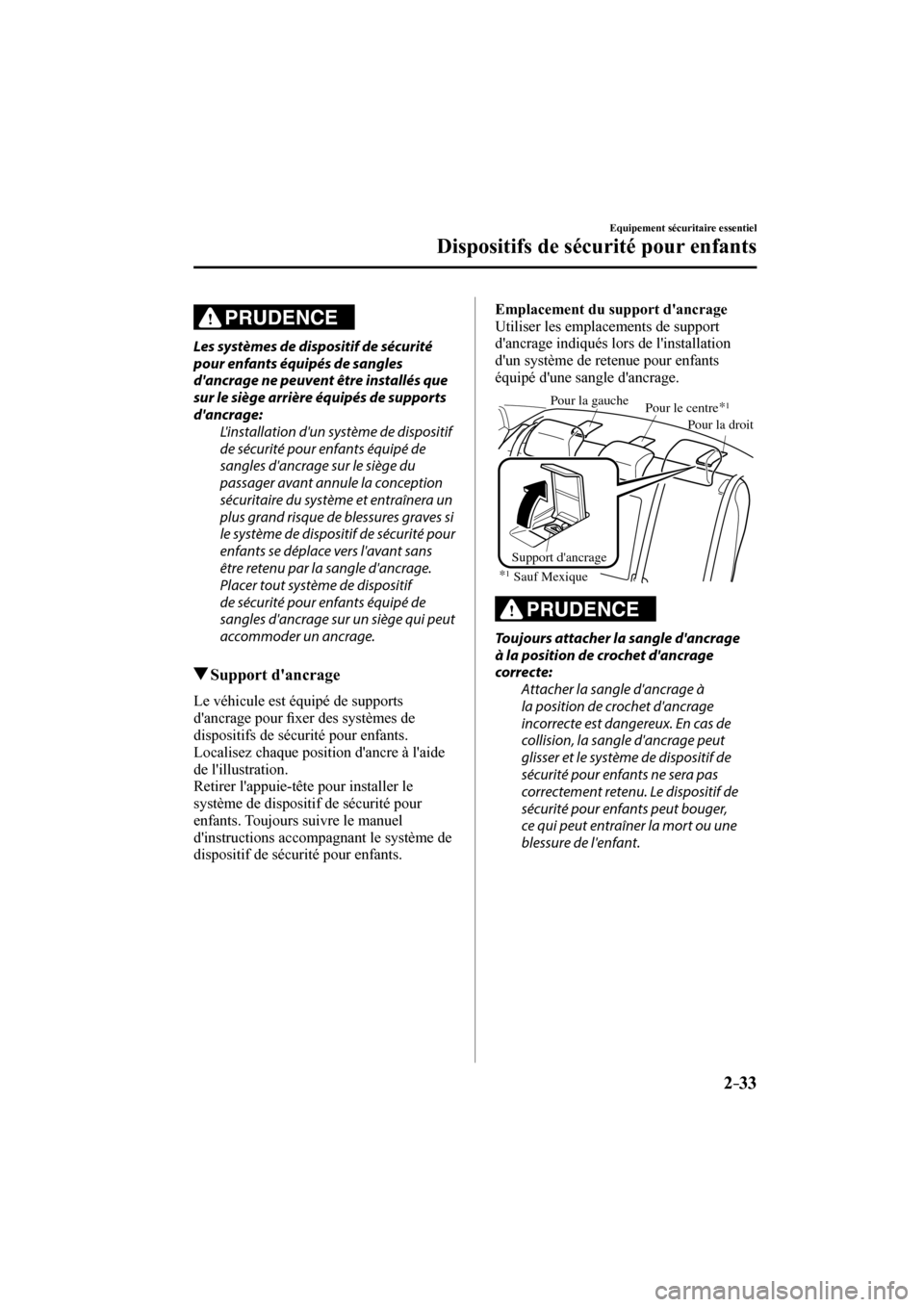 MAZDA MODEL 6 2017  Manuel du propriétaire (in French) 2–33
Equipement sécuritaire essentiel
Dispositifs de sécurité pour enfants
  PRUDENCE 
  Les systèmes de dispositif de sécurité 
pour enfants équipés de sangles 
dancrage ne peuvent être i