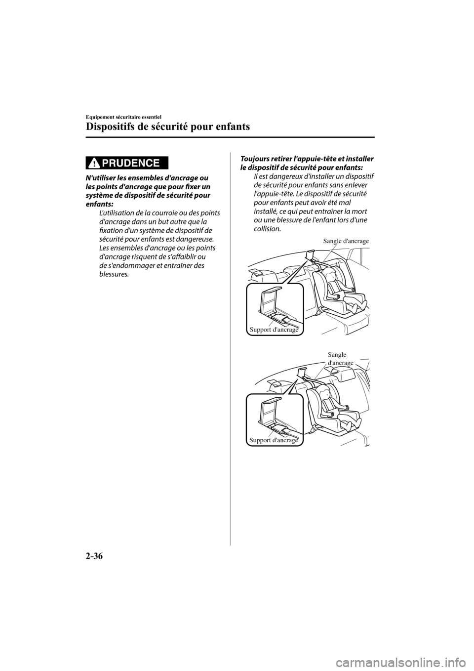 MAZDA MODEL 6 2017  Manuel du propriétaire (in French) 2–36
Equipement sécuritaire essentiel
Dispositifs de sécurité pour enfants
  PRUDENCE 
    Nutiliser  les  ensembles  dancrage  ou 
les points dancrage que pour fi xer un 
système de disposit