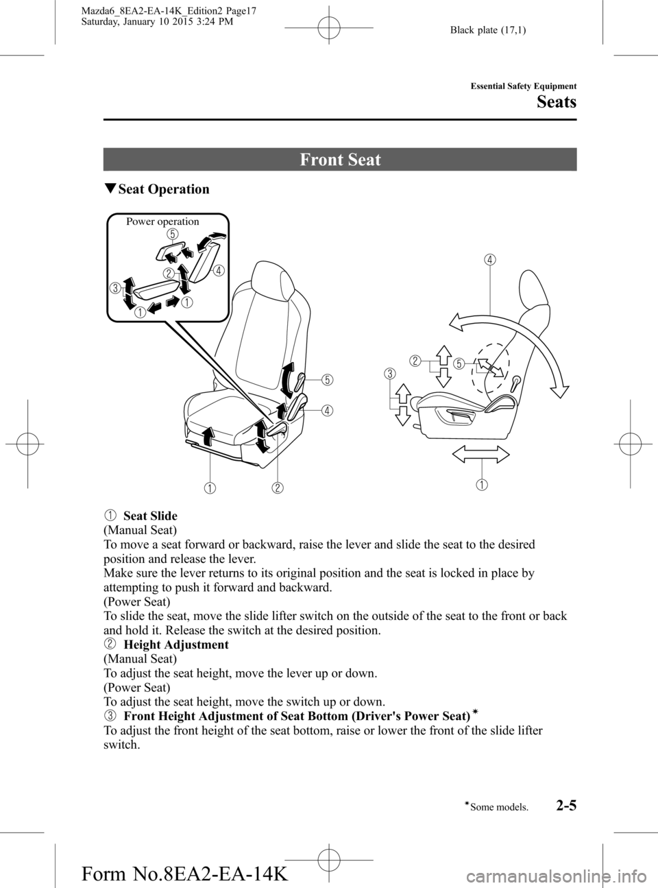 MAZDA MODEL 6 2016  Owners Manual (in English) Black plate (17,1)
Front Seat
qSeat Operation
Power operation
Seat Slide
(Manual Seat)
To move a seat forward or backward, raise the lever and slide the seat to the desired
position and release the le