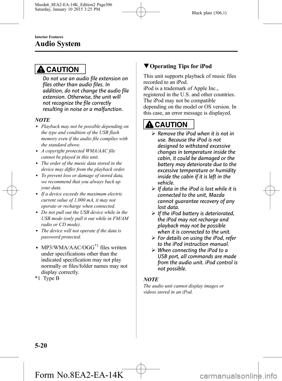 MAZDA MODEL 6 2016 Owners Manual (in English) Black plate (306,1)
CAUTION
Do not use an audio file extension on
files other than audio files. In
addition, do not change the audio file
extension. Otherwise, the unit will
not recognize the file cor MAZDA MODEL 6 2016 Owners Manual (in English) Black plate (306,1)
CAUTION
Do not use an audio file extension on
files other than audio files. In
addition, do not change the audio file
extension. Otherwise, the unit will
not recognize the file cor
