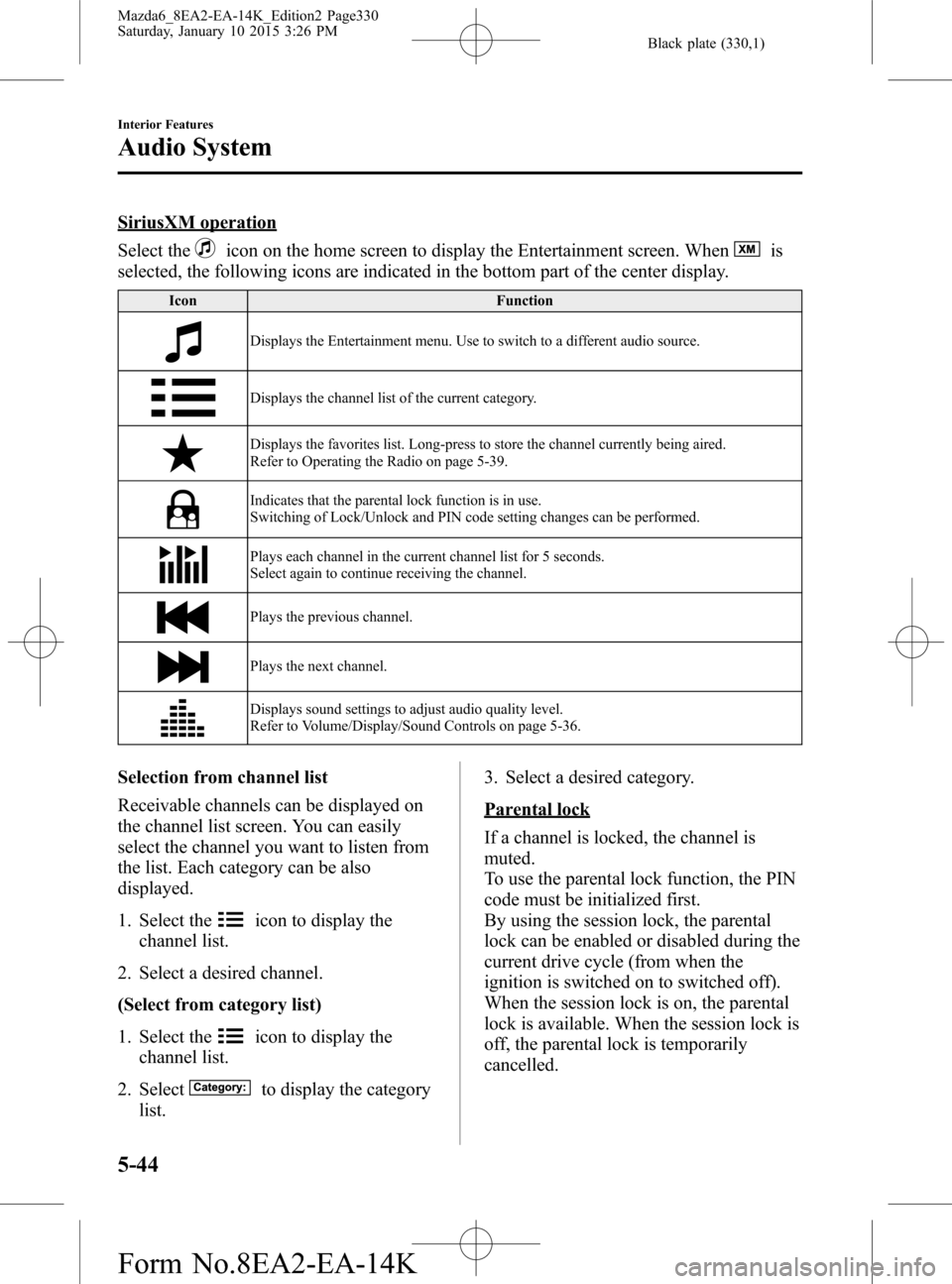 MAZDA MODEL 6 2016 Owners Manual (in English) Black plate (330,1)
SiriusXM operation
Select the
icon on the home screen to display the Entertainment screen. Whenis
selected, the following icons are indicated in the bottom part of the center displ MAZDA MODEL 6 2016 Owners Manual (in English) Black plate (330,1)
SiriusXM operation
Select the
icon on the home screen to display the Entertainment screen. Whenis
selected, the following icons are indicated in the bottom part of the center displ