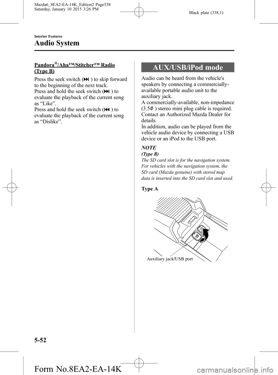 MAZDA MODEL 6 2016 Owners Manual (in English) Black plate (338,1)
Pandora®/Aha™/Stitcher™Radio
(Type B)
Press the seek switch (
) to skip forward
to the beginning of the next track.
Press and hold the seek switch (
)to
evaluate the playback MAZDA MODEL 6 2016 Owners Manual (in English) Black plate (338,1)
Pandora®/Aha™/Stitcher™Radio
(Type B)
Press the seek switch (
) to skip forward
to the beginning of the next track.
Press and hold the seek switch (
)to
evaluate the playback