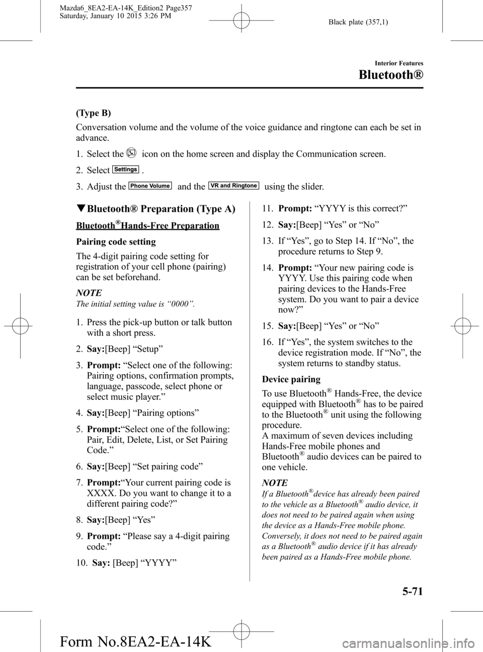 MAZDA MODEL 6 2016 Owners Manual (in English) Black plate (357,1)
(Type B)
Conversation volume and the volume of the voice guidance and ringtone can each be set in
advance.
1. Select the
icon on the home screen and display the Communication scree MAZDA MODEL 6 2016 Owners Manual (in English) Black plate (357,1)
(Type B)
Conversation volume and the volume of the voice guidance and ringtone can each be set in
advance.
1. Select the
icon on the home screen and display the Communication scree