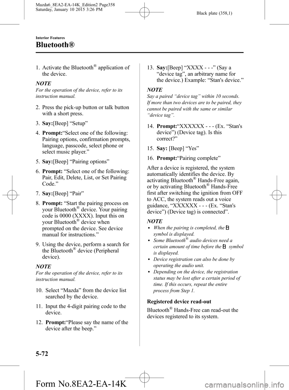 MAZDA MODEL 6 2016 Owners Manual (in English) Black plate (358,1)
1. Activate the Bluetooth®application of
the device.
NOTE
For the operation of the device, refer to its
instruction manual.
2. Press the pick-up button or talk button
with a short MAZDA MODEL 6 2016 Owners Manual (in English) Black plate (358,1)
1. Activate the Bluetooth®application of
the device.
NOTE
For the operation of the device, refer to its
instruction manual.
2. Press the pick-up button or talk button
with a short
