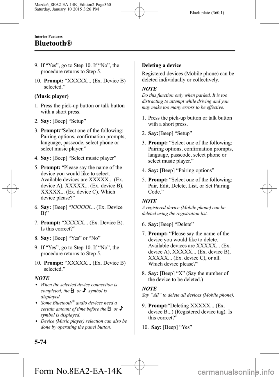 MAZDA MODEL 6 2016 Owners Manual (in English) Black plate (360,1)
9. If“Ye s”, go to Step 10. If“No”, the
procedure returns to Step 5.
10.Prompt:“XXXXX... (Ex. Device B)
selected.”
(Music player)
1. Press the pick-up button or talk bu MAZDA MODEL 6 2016 Owners Manual (in English) Black plate (360,1)
9. If“Ye s”, go to Step 10. If“No”, the
procedure returns to Step 5.
10.Prompt:“XXXXX... (Ex. Device B)
selected.”
(Music player)
1. Press the pick-up button or talk bu