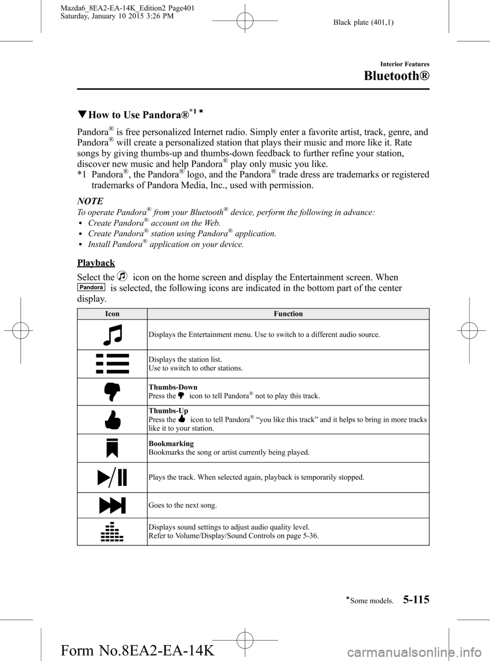 MAZDA MODEL 6 2016 Owners Manual (in English) Black plate (401,1)
qHow to Use Pandora®*1í
Pandora®is free personalized Internet radio. Simply enter a favorite artist, track, genre, and
Pandora®will create a personalized station that plays the MAZDA MODEL 6 2016 Owners Manual (in English) Black plate (401,1)
qHow to Use Pandora®*1í
Pandora®is free personalized Internet radio. Simply enter a favorite artist, track, genre, and
Pandora®will create a personalized station that plays the