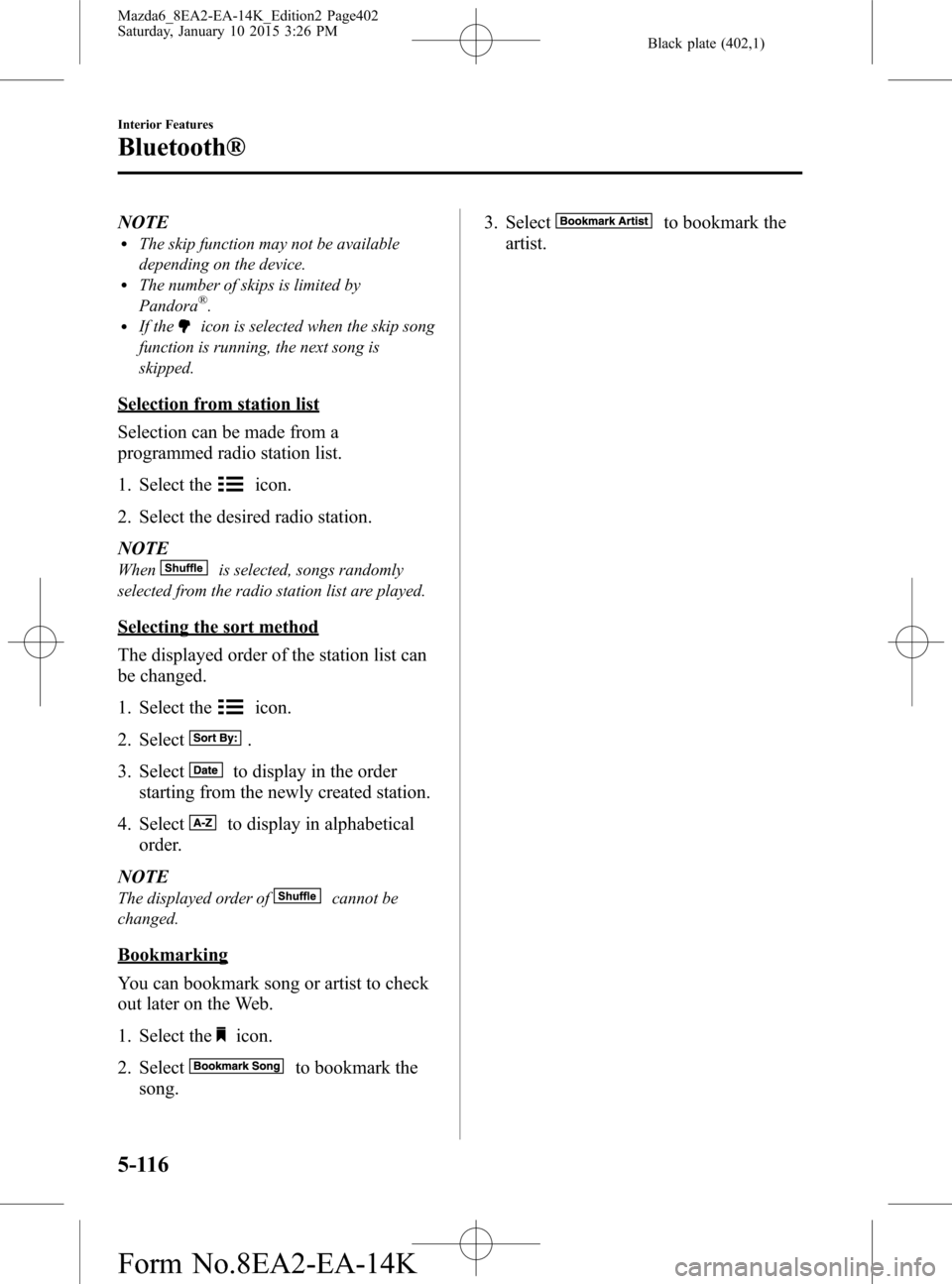MAZDA MODEL 6 2016 Owners Manual (in English) Black plate (402,1)
NOTElThe skip function may not be available
depending on the device.
lThe number of skips is limited by
Pandora®.lIf theicon is selected when the skip song
function is running, th MAZDA MODEL 6 2016 Owners Manual (in English) Black plate (402,1)
NOTElThe skip function may not be available
depending on the device.
lThe number of skips is limited by
Pandora®.lIf theicon is selected when the skip song
function is running, th