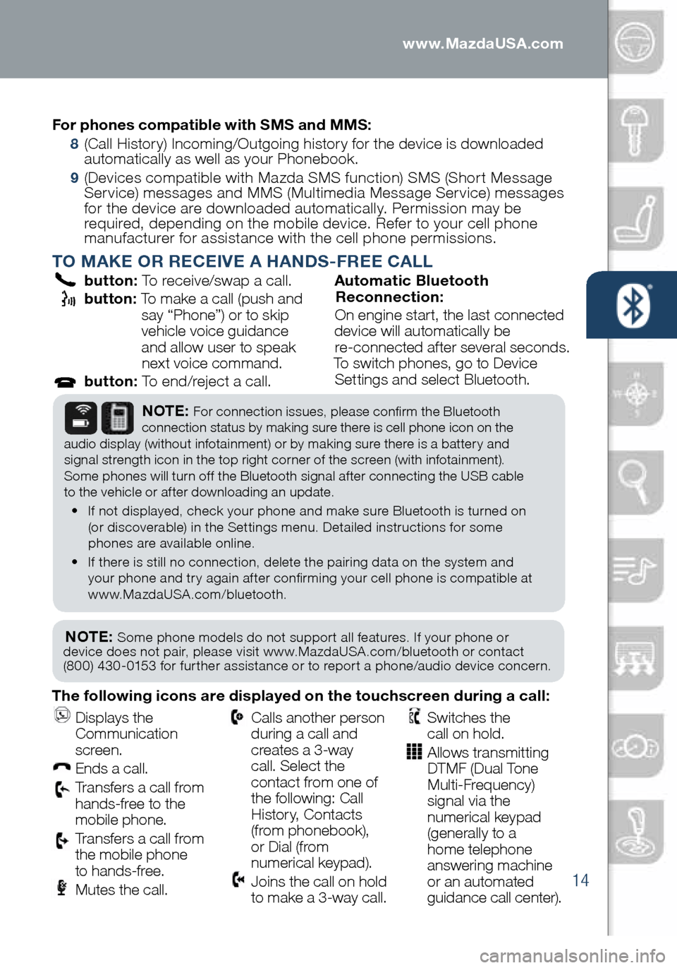 MAZDA MODEL 6 2016 Smart Start Guide (in English) 14
PAIRING YOUR BLUETOOTH® PHONE OR AUDIO DEVICE
TO MAKE OR RECEIVE A HANDS-FREE CALL
button: To receive/swap a call.
button: To make a call (push and
say “Phone”) or to skip
vehicle voice MAZDA MODEL 6 2016 Smart Start Guide (in English) 14
PAIRING YOUR BLUETOOTH® PHONE OR AUDIO DEVICE
TO MAKE OR RECEIVE A HANDS-FREE CALL
button: To receive/swap a call.
button: To make a call (push and
say “Phone”) or to skip
vehicle voice