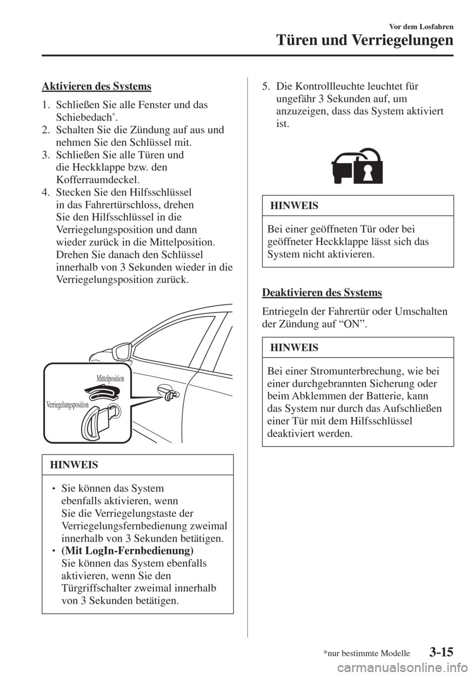 MAZDA MODEL 6 2016  Betriebsanleitung (in German) 3–15
Vor dem Losfahren
Türen und Verriegelungen
*nur bestimmte Modelle
  Aktivieren  des  Systems
     1.   Schließen  Sie  alle  Fenster  und  das 
Schiebedach 
* .
   2.   Schalten Sie die Zünd