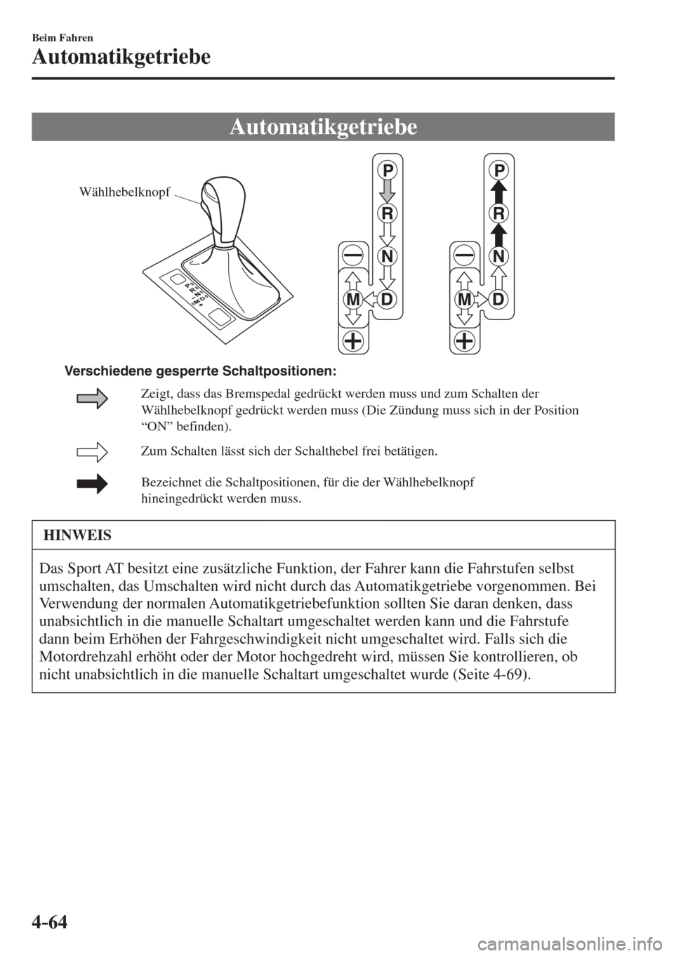 MAZDA MODEL 6 2016  Betriebsanleitung (in German) 4–64
Beim Fahren
Automatikgetriebe
              Automatikgetriebe
           
Wählhebelknopf
Zum Schalten lässt sich der Schalthebel frei betätigen.
Bezeichnet die Schaltpositionen, für die der