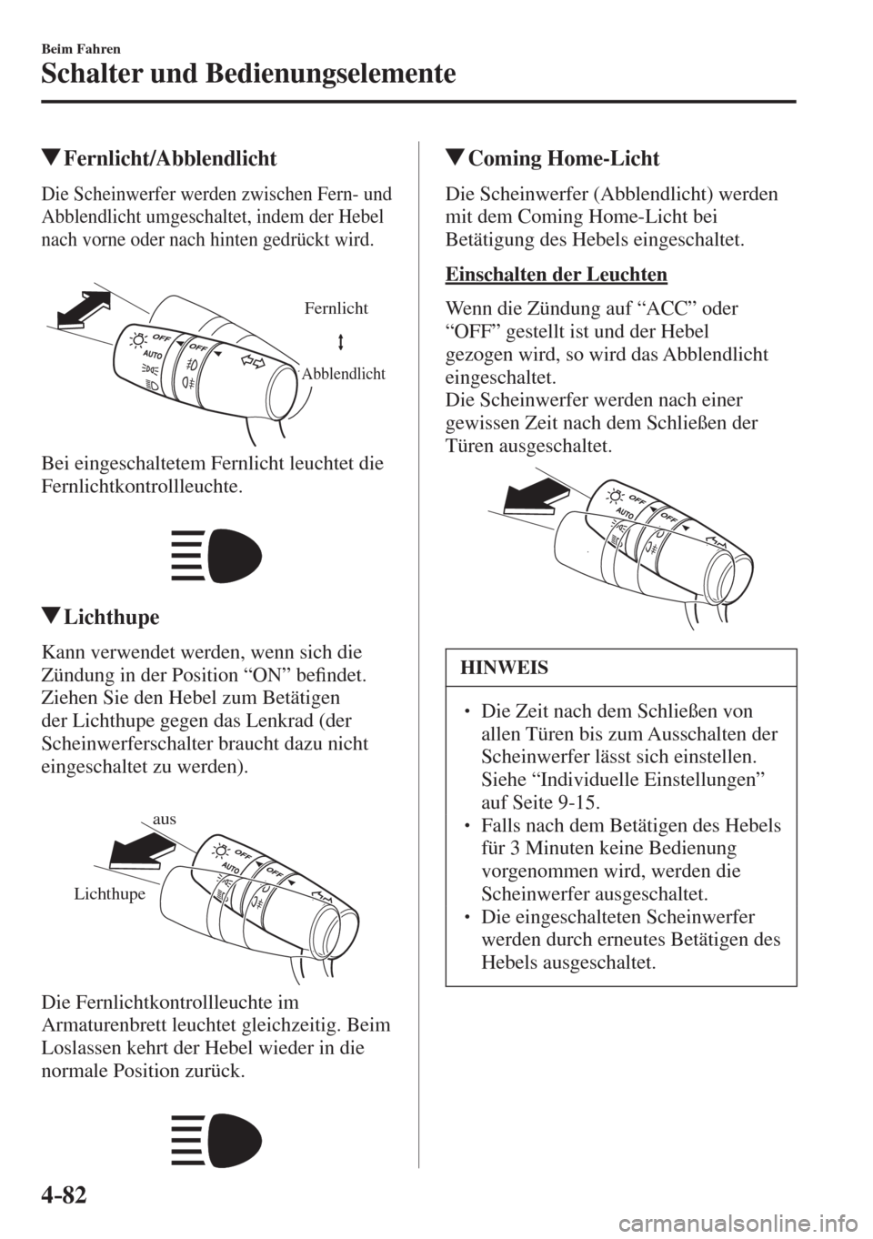 MAZDA MODEL 6 2016  Betriebsanleitung (in German) 4–82
Beim Fahren
Schalter und Bedienungselemente
          Fernlicht/Abblendlicht
            Die Scheinwerfer werden zwischen Fern- und 
Abblendlicht umgeschaltet, indem der Hebel 
nach vorne oder 
