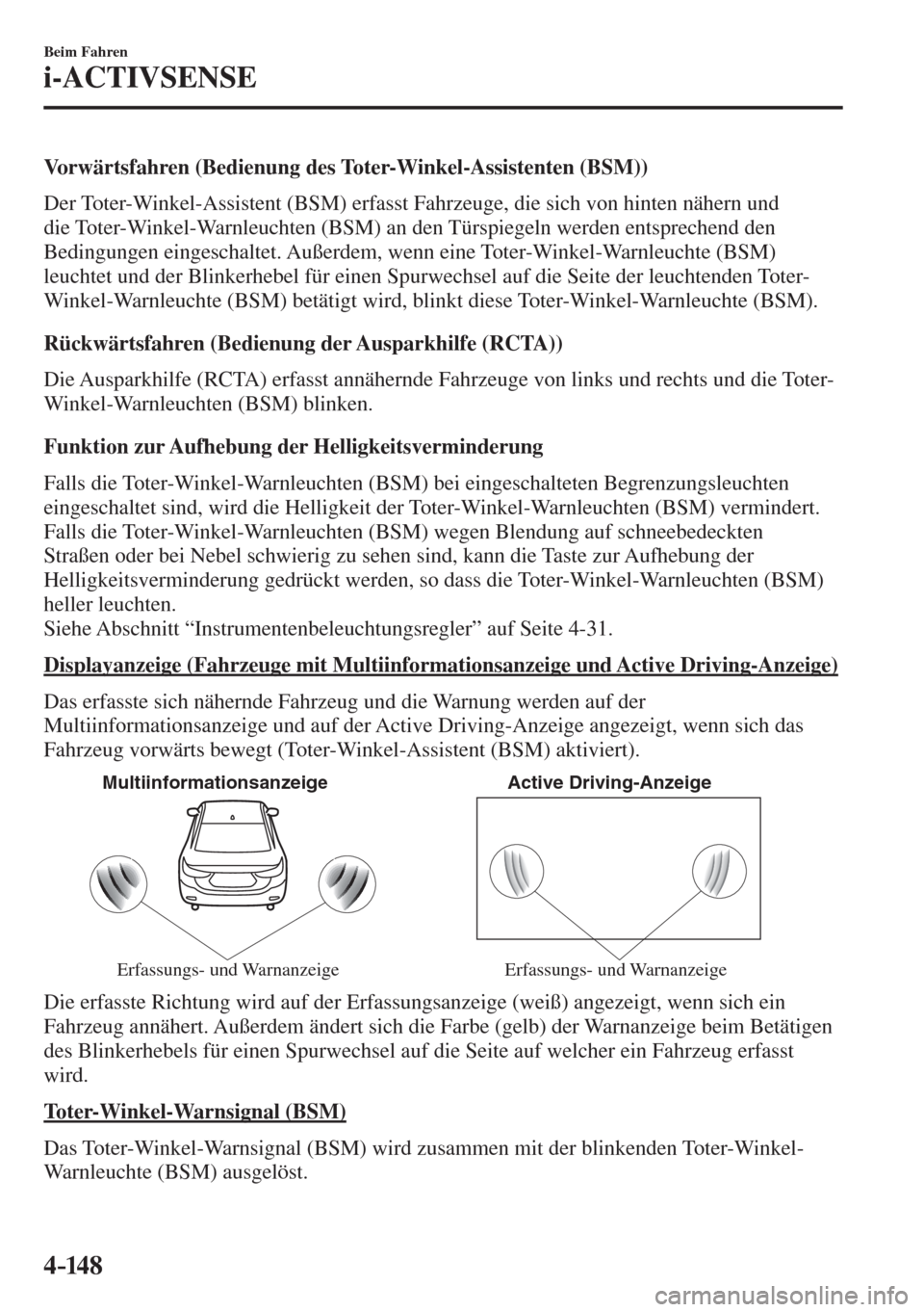 MAZDA MODEL 6 2016  Betriebsanleitung (in German) 4–14 8
Beim Fahren
i-ACTIVSENSE
  Vorwärtsfahren (Bedienung des Toter-Winkel-Assistenten (BSM))
    Der Toter-Winkel-Assistent (BSM) erfasst Fahrzeuge, die sich von hinten nähern und 
die Toter-Wi