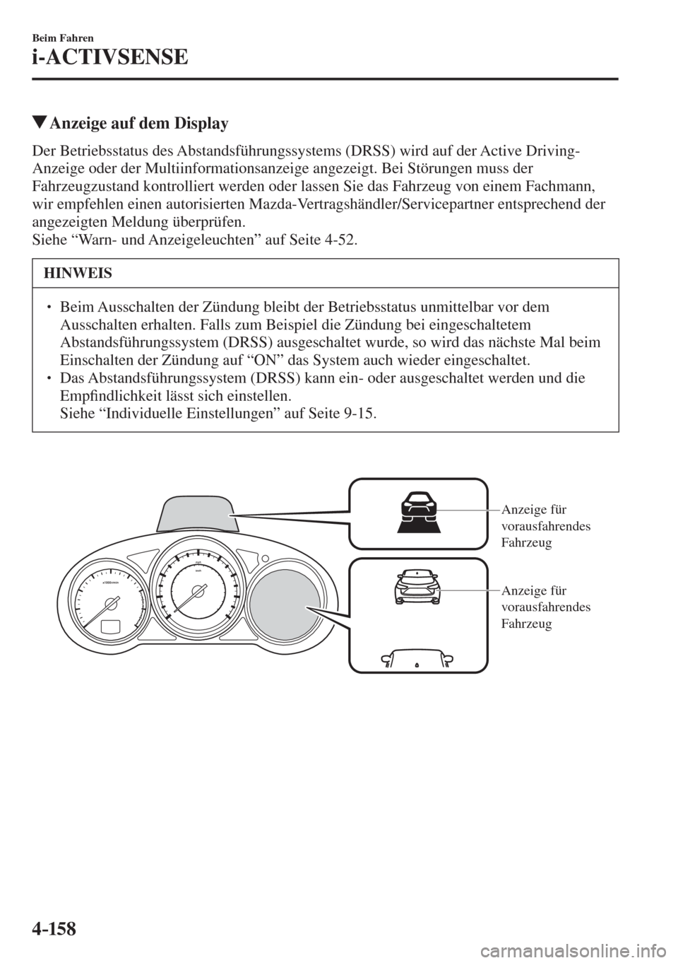 MAZDA MODEL 6 2016 Betriebsanleitung (in German) 4–158
Beim Fahren
i-ACTIVSENSE
Anzeige auf dem Display
Der Betriebsstatus des Abstandsführungssystems (DRSS) wird auf der Active Driving-
Anzeige oder der Multiinforma MAZDA MODEL 6 2016 Betriebsanleitung (in German) 4–158
Beim Fahren
i-ACTIVSENSE
Anzeige auf dem Display
Der Betriebsstatus des Abstandsführungssystems (DRSS) wird auf der Active Driving-
Anzeige oder der Multiinforma