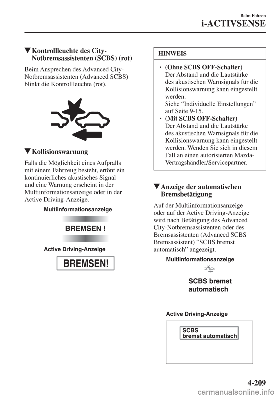 MAZDA MODEL 6 2016  Betriebsanleitung (in German) 4–209
Beim Fahren
i-ACTIVSENSE
         Kontrollleuchte des City-
Notbremsassistenten (SCBS) (rot)
            Beim  Ansprechen  des  Advanced  City-
Notbremsassistenten (Advanced SCBS) 
blinkt die 