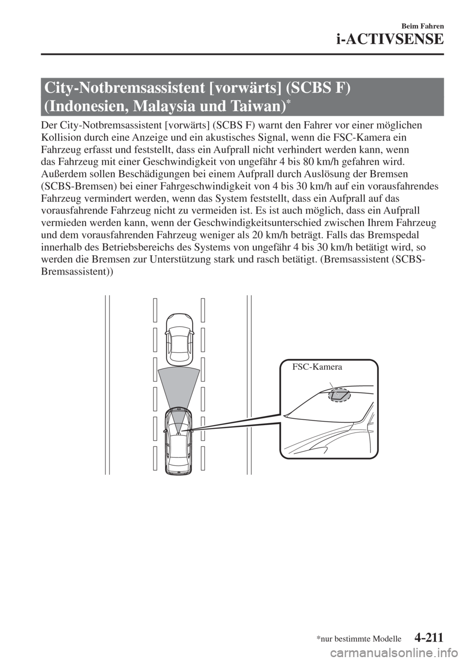 MAZDA MODEL 6 2016  Betriebsanleitung (in German) 4–211
Beim Fahren
i-ACTIVSENSE
*nur bestimmte Modelle
 City-Notbremsassistent [vorwärts] (SCBS F) 
(Indonesien, Malaysia und Taiwan) 
* 
              Der  City-Notbremsassistent  [vorwärts]  (SCB