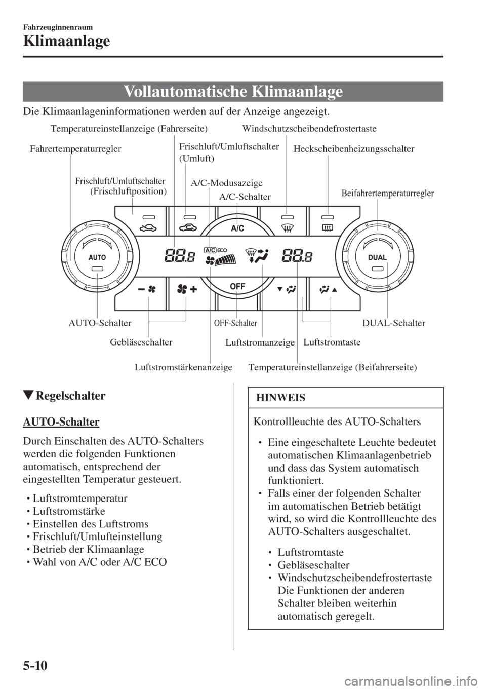 MAZDA MODEL 6 2016  Betriebsanleitung (in German) 5–10
Fahrzeuginnenraum
Klimaanlage
 Vollautomatische  Klimaanlage
            Die  Klimaanlageninformationen  werden  auf  der  Anzeige  angezeigt.
 
Luftstromstärkenanzeige Temperatureinstellanzei