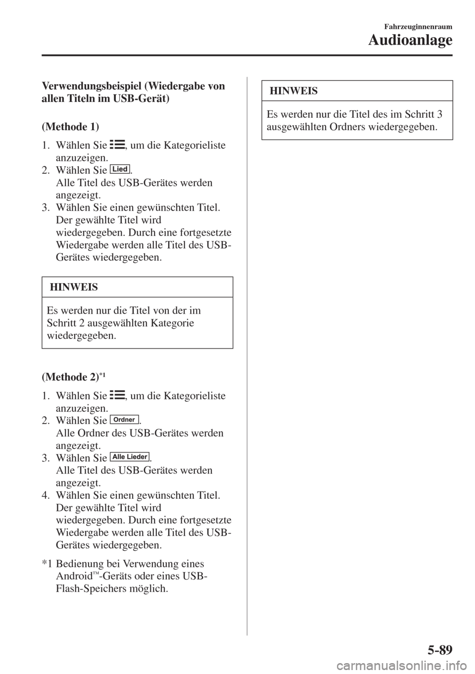MAZDA MODEL 6 2016  Betriebsanleitung (in German) 5–89
Fahrzeuginnenraum
Audioanlage
    Verwendungsbeispiel  (Wiedergabe  von 
allen Titeln im USB-Gerät)
    ( M e t h o d e   1 )
     1.   Wählen  Sie   
 , um die Kategorieliste 
anzuzeigen.
  