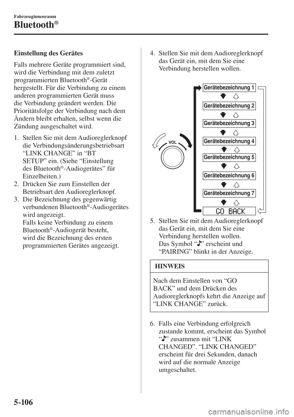 MAZDA MODEL 6 2016 Betriebsanleitung (in German) 5–106
Fahrzeuginnenraum
Bluetooth®
Einstellung des Gerätes
Falls mehrere Geräte programmiert sind,
wird die Verbindung mit dem zuletzt
programmierten Bluetooth
® -Gerät
herges MAZDA MODEL 6 2016 Betriebsanleitung (in German) 5–106
Fahrzeuginnenraum
Bluetooth®
Einstellung des Gerätes
Falls mehrere Geräte programmiert sind,
wird die Verbindung mit dem zuletzt
programmierten Bluetooth
® -Gerät
herges