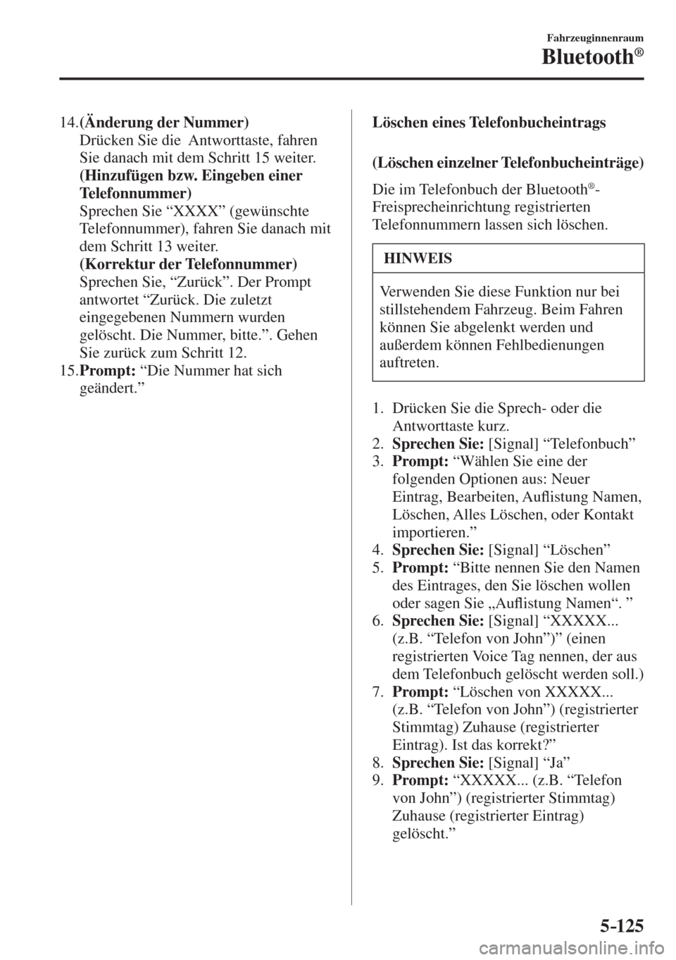 MAZDA MODEL 6 2016 Betriebsanleitung (in German) 5–125
Fahrzeuginnenraum
Bluetooth®
14. (Änderung der Nummer)
Drücken Sie die Antworttaste, fahren
Sie danach mit dem Schritt 15 weiter.
(Hinzufügen bzw. Eingeben einer
Telefonn MAZDA MODEL 6 2016 Betriebsanleitung (in German) 5–125
Fahrzeuginnenraum
Bluetooth®
14. (Änderung der Nummer)
Drücken Sie die Antworttaste, fahren
Sie danach mit dem Schritt 15 weiter.
(Hinzufügen bzw. Eingeben einer
Telefonn