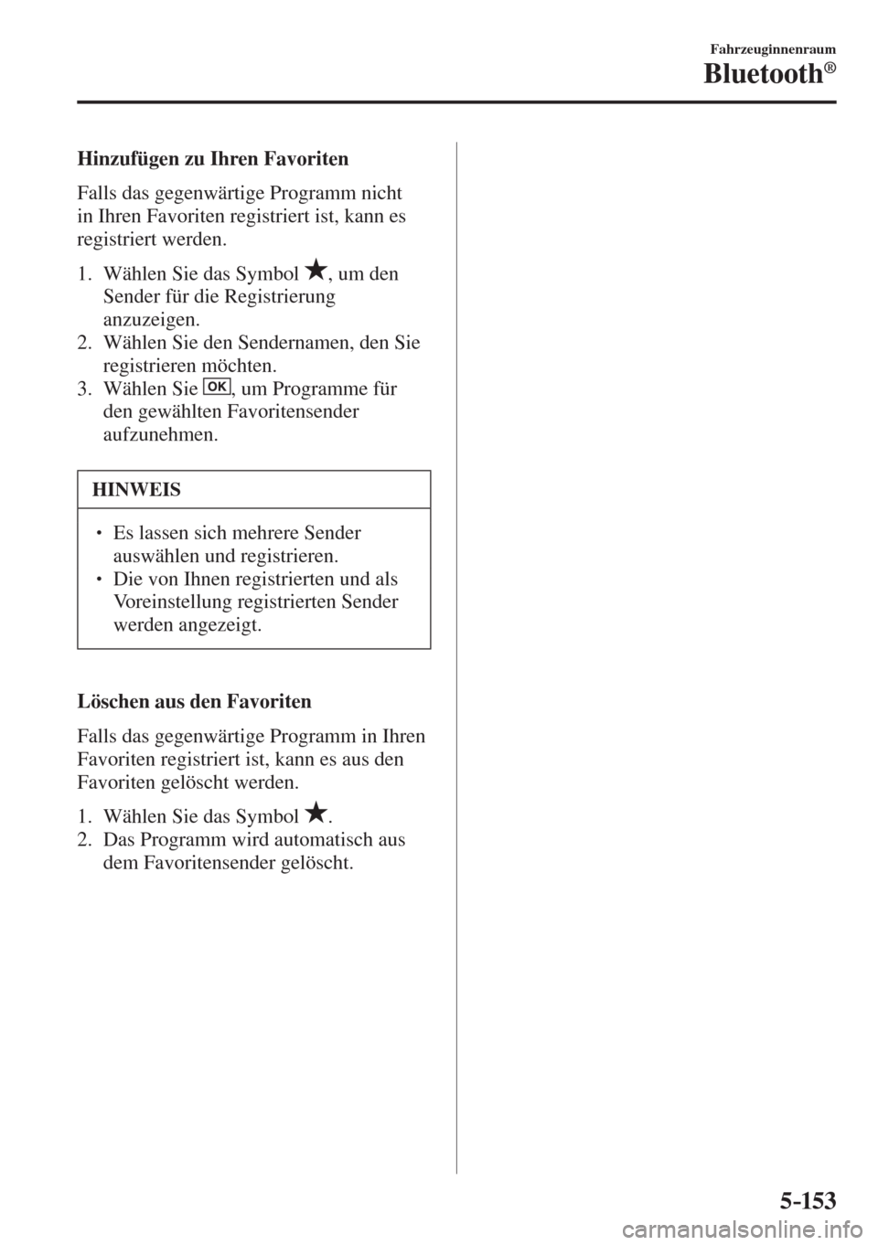 MAZDA MODEL 6 2016  Betriebsanleitung (in German) 5–153
Fahrzeuginnenraum
Bluetooth®
    Hinzufügen  zu  Ihren  Favoriten
    Falls  das  gegenwärtige  Programm  nicht 
in Ihren Favoriten registriert ist, kann es 
registriert werden.
  
   1.   