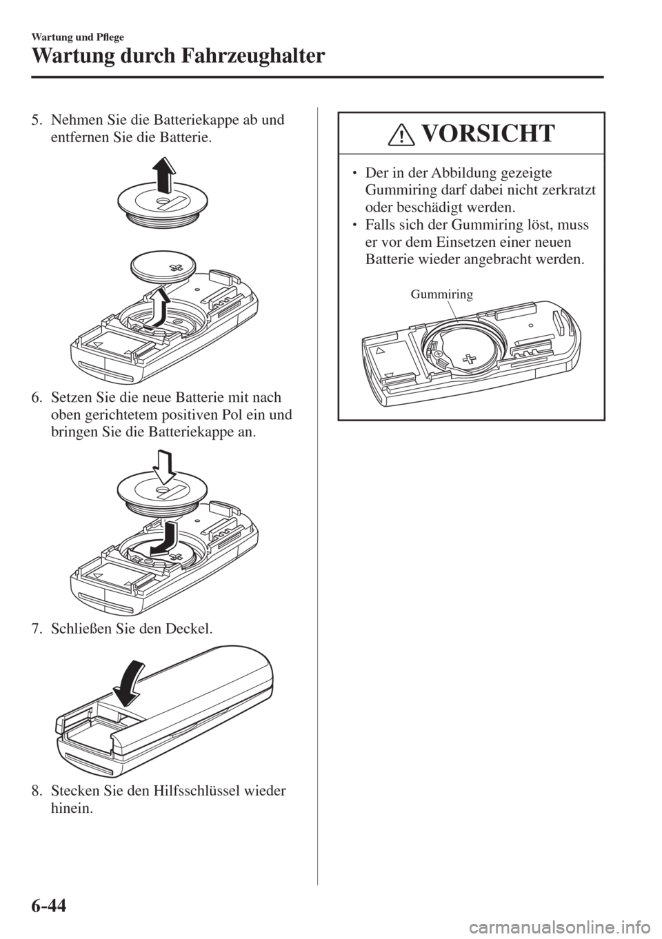 MAZDA MODEL 6 2016  Betriebsanleitung (in German) 6–44
Wartung und P�À ege
Wartung durch Fahrzeughalter
   5.   Nehmen Sie die Batteriekappe ab und 
entfernen Sie die Batterie.
 
 
   6.   Setzen Sie die neue Batterie mit nach 
oben gerichtetem po