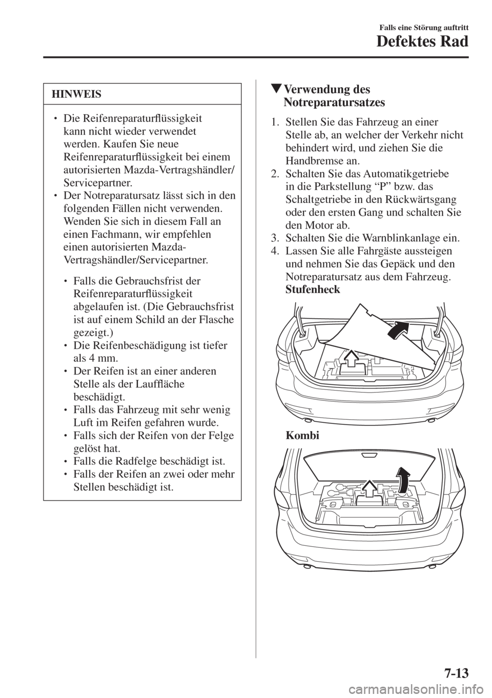 MAZDA MODEL 6 2016  Betriebsanleitung (in German) 7–13
Falls eine Störung auftritt
Defektes Rad
 HINWEIS
� � �� Die Reifenreparatur�À üssigkeit 
kann nicht wieder verwendet 
werden. Kaufen Sie neue 
Reifenreparatur�À üssigkeit bei einem 
au