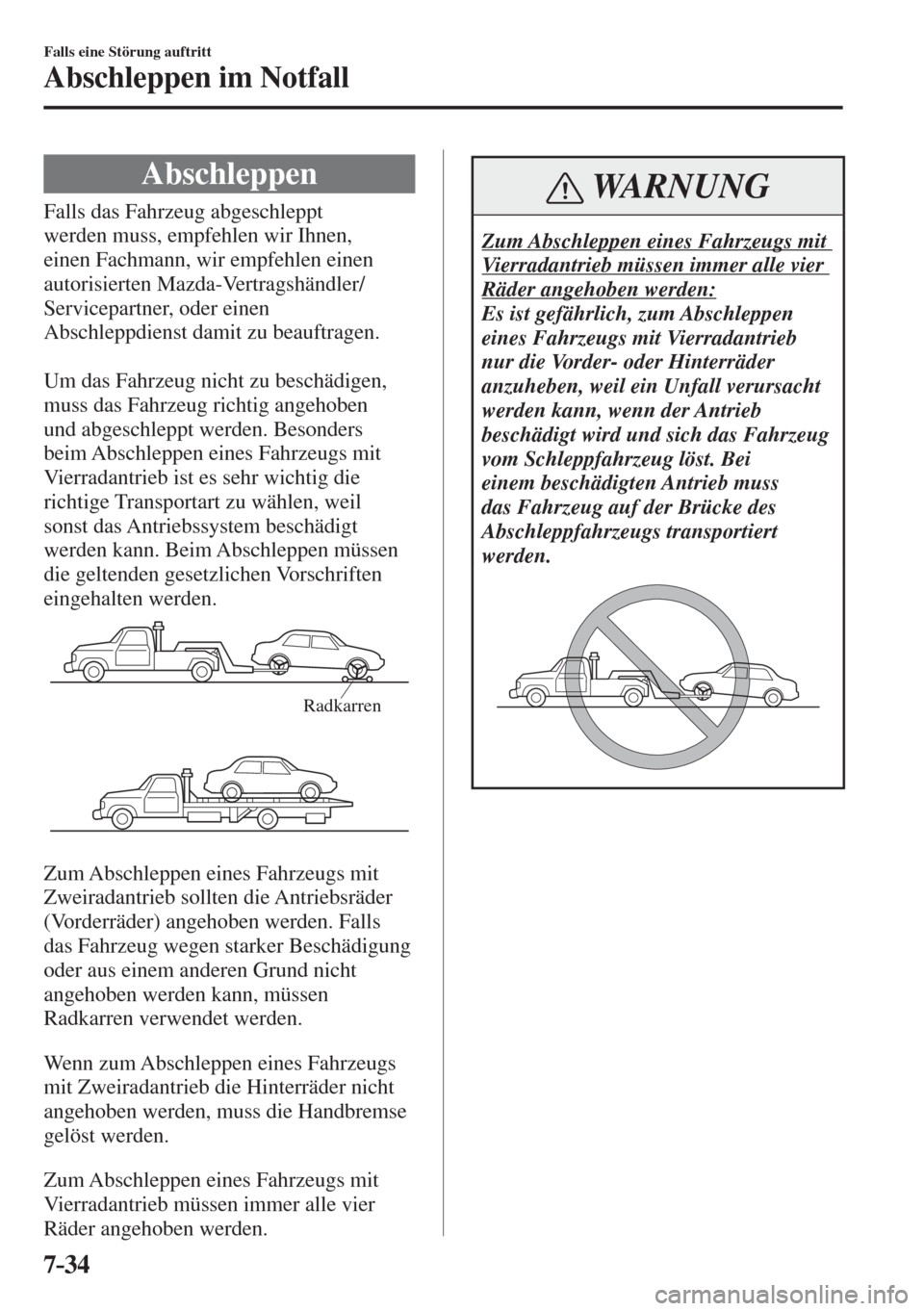 MAZDA MODEL 6 2016 Betriebsanleitung (in German) 7–34
Falls eine Störung auftritt
Abschleppen im Notfall
Abschleppen
Falls das Fahrzeug abgeschleppt
werden muss, empfehlen wir Ihnen,
einen Fachmann, wir empfehlen MAZDA MODEL 6 2016 Betriebsanleitung (in German) 7–34
Falls eine Störung auftritt
Abschleppen im Notfall
Abschleppen
Falls das Fahrzeug abgeschleppt
werden muss, empfehlen wir Ihnen,
einen Fachmann, wir empfehlen